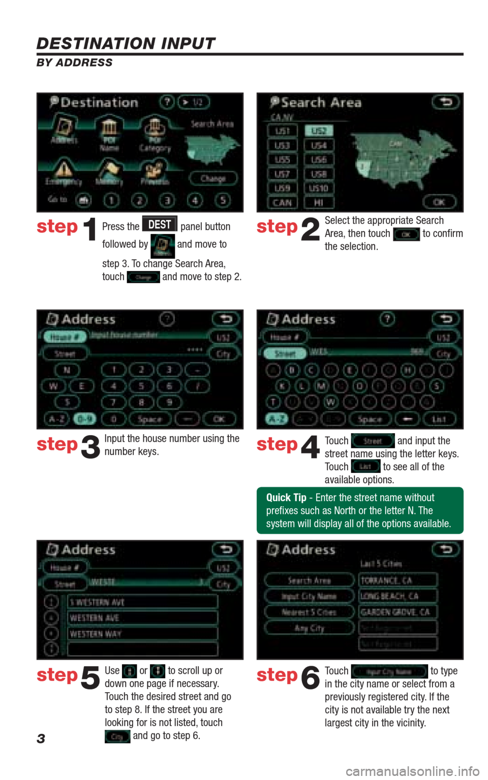 TOYOTA 4RUNNER 2009 N280 / 5.G Navigation Manual 3
DESTINATION INPUT
BY ADDRESS
Press the DEST panel button 
followed by 
 and move to 
step 3. To change Search Area, 
touch 
 and move to step 2.
Input the house number using the 
number keys.Touch 
