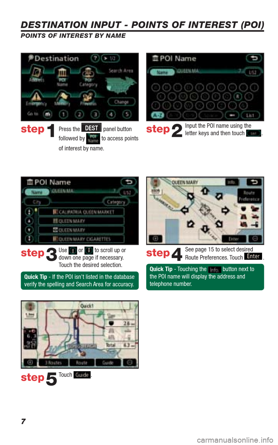 TOYOTA 4RUNNER 2009 N280 / 5.G Navigation Manual 7
DESTINATION INPUT - POINTS OF INTEREST (POI)
POINTS OF INTEREST BY NAME
Quick Tip - Touching the  button next to 
the POI name will display the address and 
telephone number. 
Press the DEST panel b