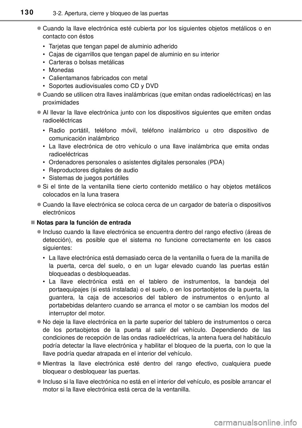 TOYOTA YARIS HATCHBACK 2014  Manual del propietario (in Spanish) 1303-2. Apertura, cierre y bloqueo de las puertas
Cuando la llave electrónica esté cubierta por los siguientes objetos metálicos o en
contacto con éstos
• Tarjetas que tengan papel de alumini
