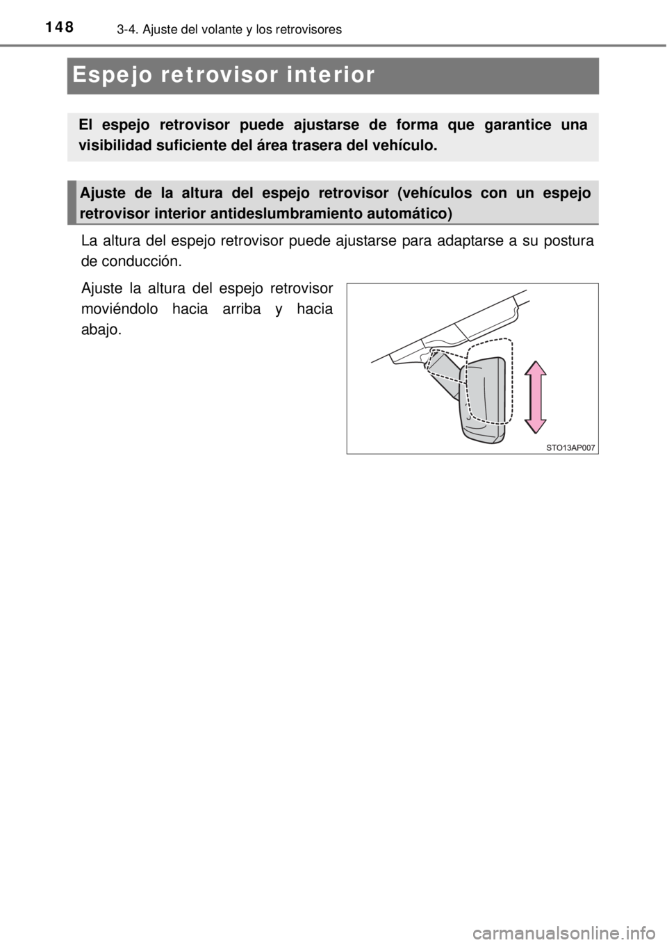 TOYOTA YARIS HATCHBACK 2014  Manual del propietario (in Spanish) 1483-4. Ajuste del volante y los retrovisores
Espejo retrovisor interior
La altura del espejo retrovisor puede ajustarse para adaptarse a su postura
de conducción.
Ajuste la altura del espejo retrovi