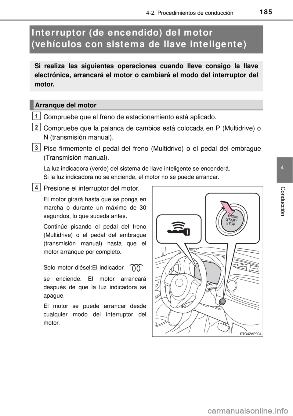 TOYOTA YARIS HATCHBACK 2014 Manual del propietario (in Spanish) 185
4
4-2. Procedimientos de conducción
Conducción
Interruptor (de encendido) del motor
(vehículos con sistema de llave inteligente)
Compruebe que el freno de estacionamiento está aplicado.
Compr TOYOTA YARIS HATCHBACK 2014 Manual del propietario (in Spanish) 185
4
4-2. Procedimientos de conducción
Conducción
Interruptor (de encendido) del motor
(vehículos con sistema de llave inteligente)
Compruebe que el freno de estacionamiento está aplicado.
Compr