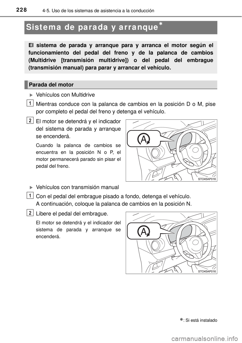TOYOTA YARIS HATCHBACK 2014  Manual del propietario (in Spanish) 2284-5. Uso de los sistemas de asistencia a la conducción
Sistema de parada y arranque
Vehículos con Multidrive
Mientras conduce con la palanca de cambios en la posición D o M, pise
por compl