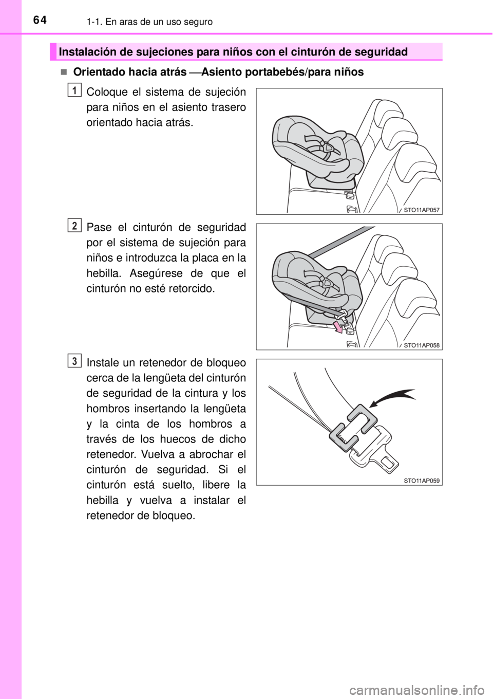 TOYOTA YARIS HATCHBACK 2014 Manual del propietario (in Spanish) 641-1. En aras de un uso seguro
Orientado hacia atrás Asiento portabebés/para niños
Coloque el sistema de sujeción
para niños en el asiento trasero
orientado hacia atrás.
Pase el cinturón TOYOTA YARIS HATCHBACK 2014 Manual del propietario (in Spanish) 641-1. En aras de un uso seguro
Orientado hacia atrás Asiento portabebés/para niños
Coloque el sistema de sujeción
para niños en el asiento trasero
orientado hacia atrás.
Pase el cinturón