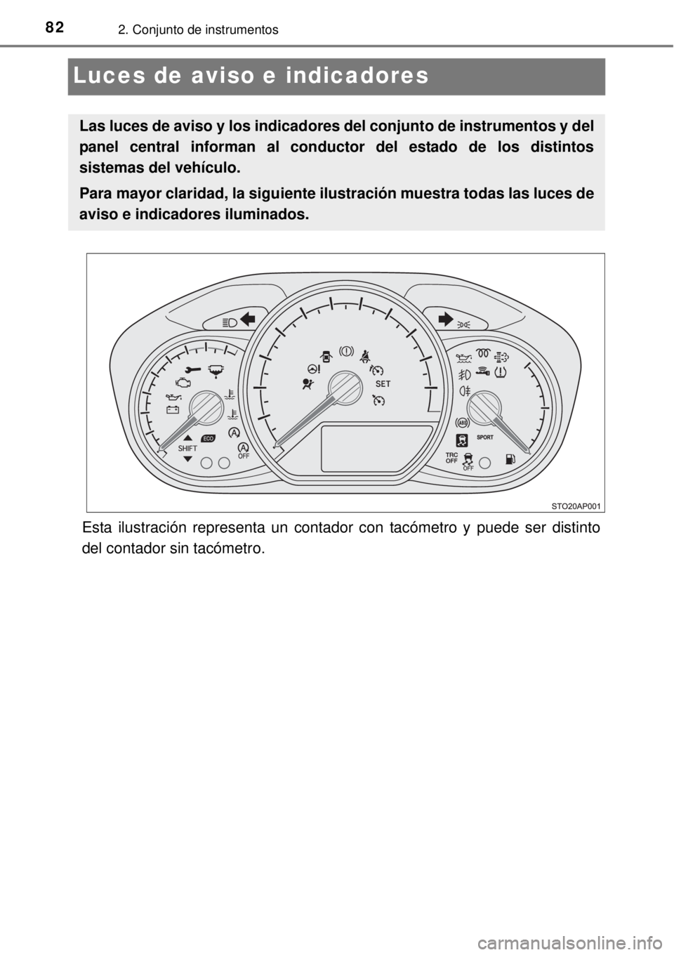 TOYOTA YARIS HATCHBACK 2014  Manual del propietario (in Spanish) 822. Conjunto de instrumentos
Luces de aviso e indicadores
Esta ilustración representa un contador con tacómetro y puede ser distinto
del contador sin tacómetro.
Las luces de aviso y los indicadore
