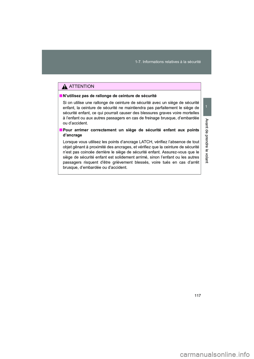 TOYOTA YARIS HATCHBACK 2014 Manuel du propriétaire (in French) 117
1-7. Informations relatives à la sécurité
1
Avant de prendre le volant
YARIS_HB_D_52A16D
AT T E N T I O N
■
N’utilisez pas de rallonge de ceinture de sécurité
Si on utilise une rallonge d TOYOTA YARIS HATCHBACK 2014 Manuel du propriétaire (in French) 117
1-7. Informations relatives à la sécurité
1
Avant de prendre le volant
YARIS_HB_D_52A16D
AT T E N T I O N
■
N’utilisez pas de rallonge de ceinture de sécurité
Si on utilise une rallonge d