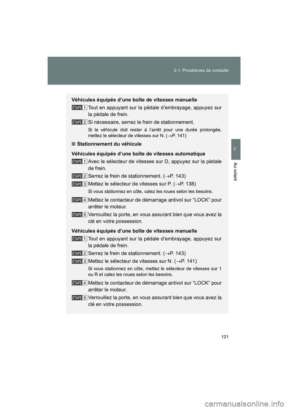 TOYOTA YARIS HATCHBACK 2014 Manuel du propriétaire (in French) 121
2-1. Procédures de conduite
2
Au volant
YARIS_HB_D_52A16D
Véhicules équipés d’une boîte de vitesses manuelle
Tout en appuyant sur la pédale d’embrayage, appuyez sur
la pédale de frein.
TOYOTA YARIS HATCHBACK 2014 Manuel du propriétaire (in French) 121
2-1. Procédures de conduite
2
Au volant
YARIS_HB_D_52A16D
Véhicules équipés d’une boîte de vitesses manuelle
Tout en appuyant sur la pédale d’embrayage, appuyez sur
la pédale de frein.