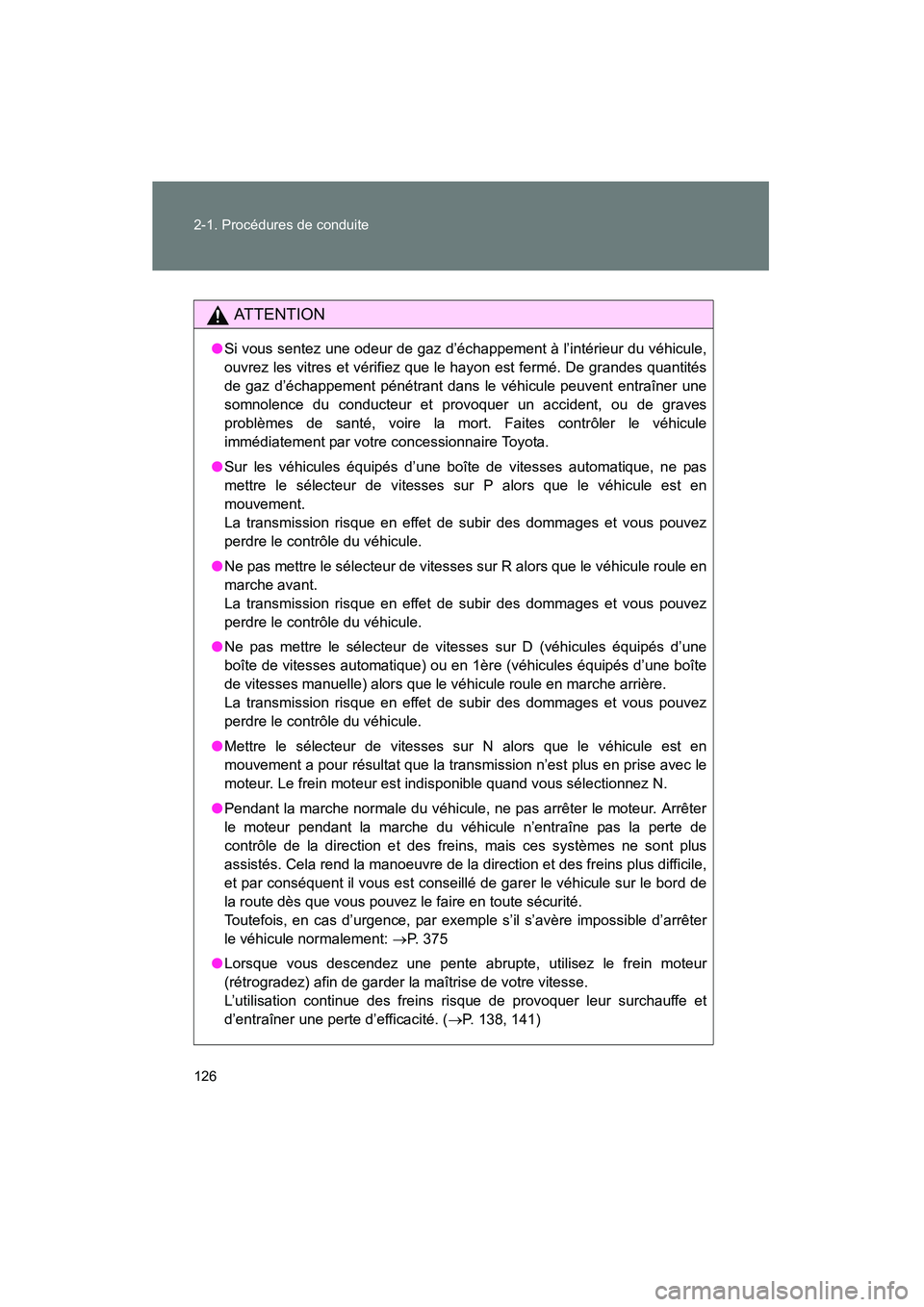 TOYOTA YARIS HATCHBACK 2014 Manuel du propriétaire (in French) 126 2-1. Procédures de conduite
YARIS_HB_D_52A16D
AT T E N T I O N
●Si vous sentez une odeur de gaz d’échappement à l’intérieur du véhicule,
ouvrez les vitres et vérifiez que le hayon est TOYOTA YARIS HATCHBACK 2014 Manuel du propriétaire (in French) 126 2-1. Procédures de conduite
YARIS_HB_D_52A16D
AT T E N T I O N
●Si vous sentez une odeur de gaz d’échappement à l’intérieur du véhicule,
ouvrez les vitres et vérifiez que le hayon est