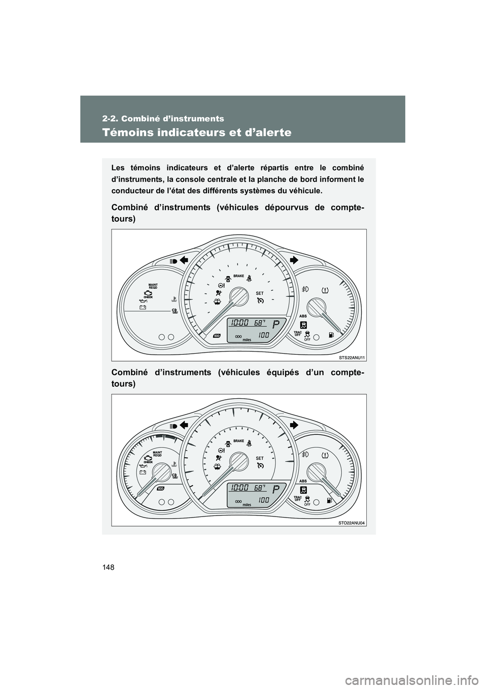 TOYOTA YARIS HATCHBACK 2014  Manuel du propriétaire (in French) 148
2-2. Combiné d’instruments
YARIS_HB_D_52A16D
Témoins indicateurs et d’alerte
Les témoins indicateurs et d’alerte répartis entre le combiné
d’instruments, la console centrale et la pla