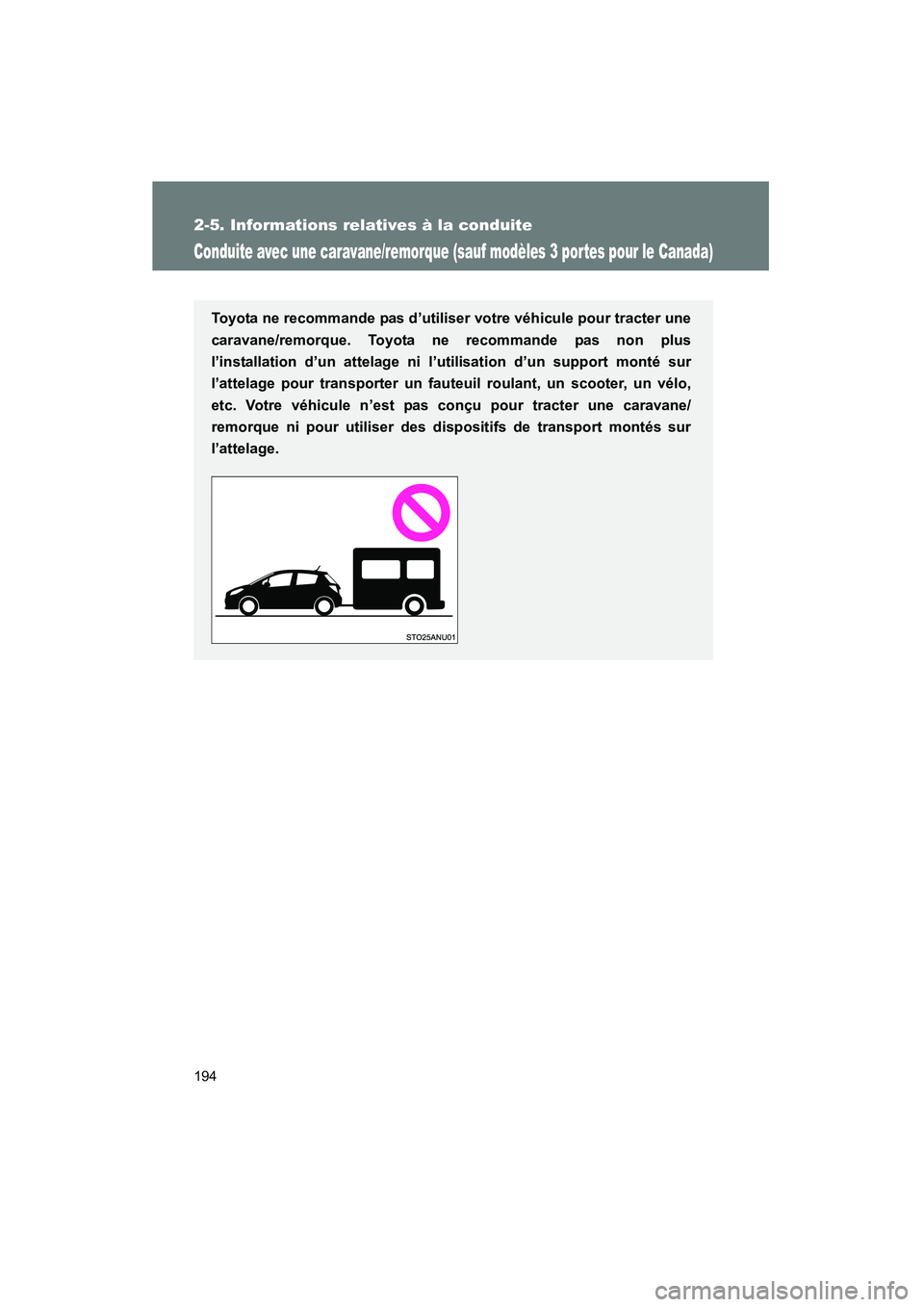 TOYOTA YARIS HATCHBACK 2014 Manuel du propriétaire (in French) 194
2-5. Informations relatives à la conduite
YARIS_HB_D_52A16D
Conduite avec une caravane/remorque (sauf modèles 3 portes pour le Canada)
Toyota ne recommande pas d’utiliser votre véhicule pour TOYOTA YARIS HATCHBACK 2014 Manuel du propriétaire (in French) 194
2-5. Informations relatives à la conduite
YARIS_HB_D_52A16D
Conduite avec une caravane/remorque (sauf modèles 3 portes pour le Canada)
Toyota ne recommande pas d’utiliser votre véhicule pour
