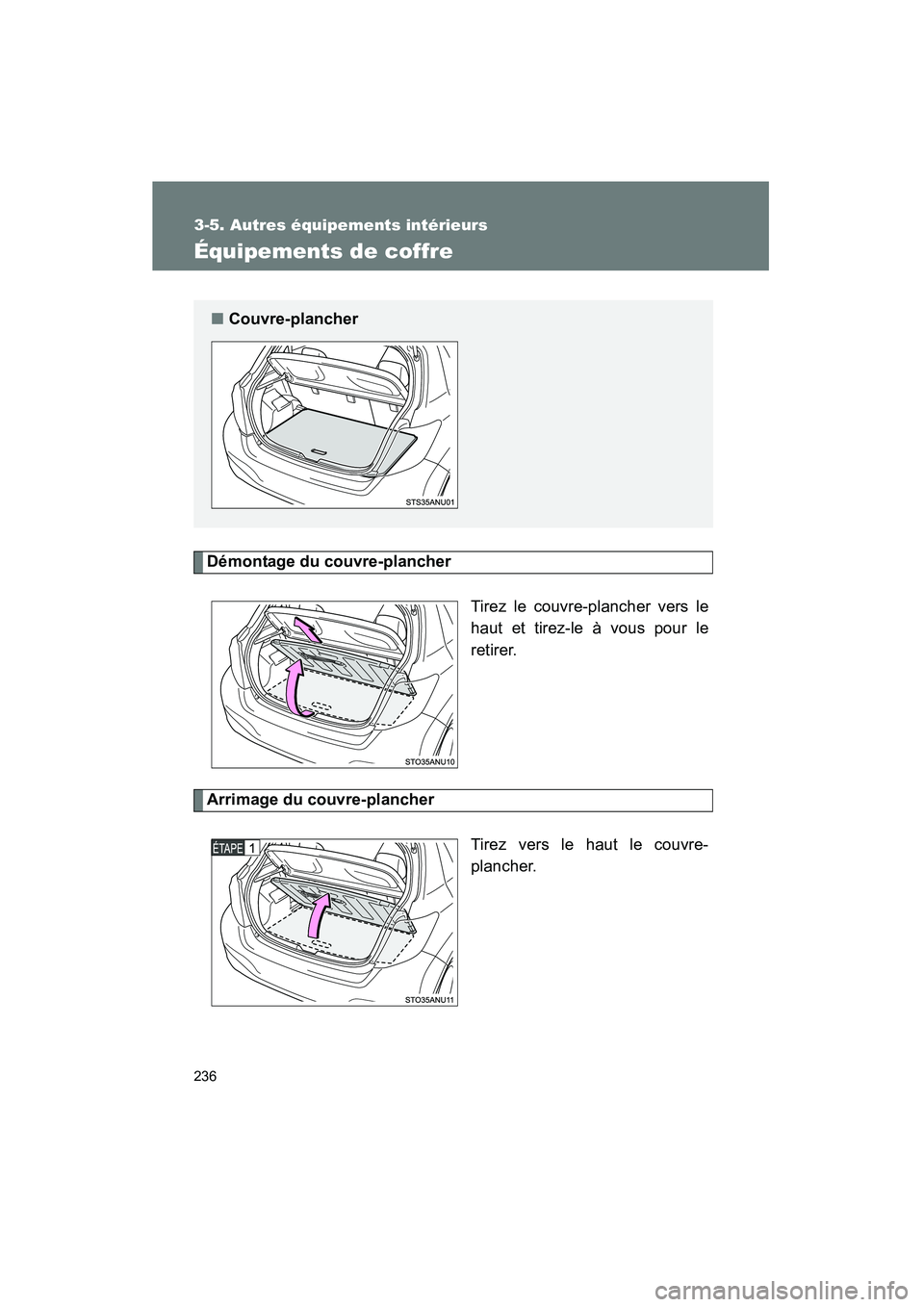 TOYOTA YARIS HATCHBACK 2014  Manuel du propriétaire (in French) 236
3-5. Autres équipements intérieurs
YARIS_HB_D_52A16D
Équipements de coffre
Démontage du couvre-plancherTirez le couvre-plancher vers le
haut et tirez-le à vous pour le
retirer.
Arrimage du co