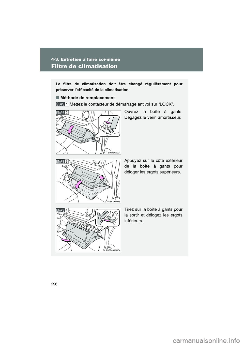 TOYOTA YARIS HATCHBACK 2014 Manuel du propriétaire (in French) 296
4-3. Entretien à faire soi-même
YARIS_HB_D_52A16D
Filtre de climatisation
Le filtre de climatisation doit être changé régulièrement pour
préserver l’efficacité de la climatisation.
■M TOYOTA YARIS HATCHBACK 2014 Manuel du propriétaire (in French) 296
4-3. Entretien à faire soi-même
YARIS_HB_D_52A16D
Filtre de climatisation
Le filtre de climatisation doit être changé régulièrement pour
préserver l’efficacité de la climatisation.
■M