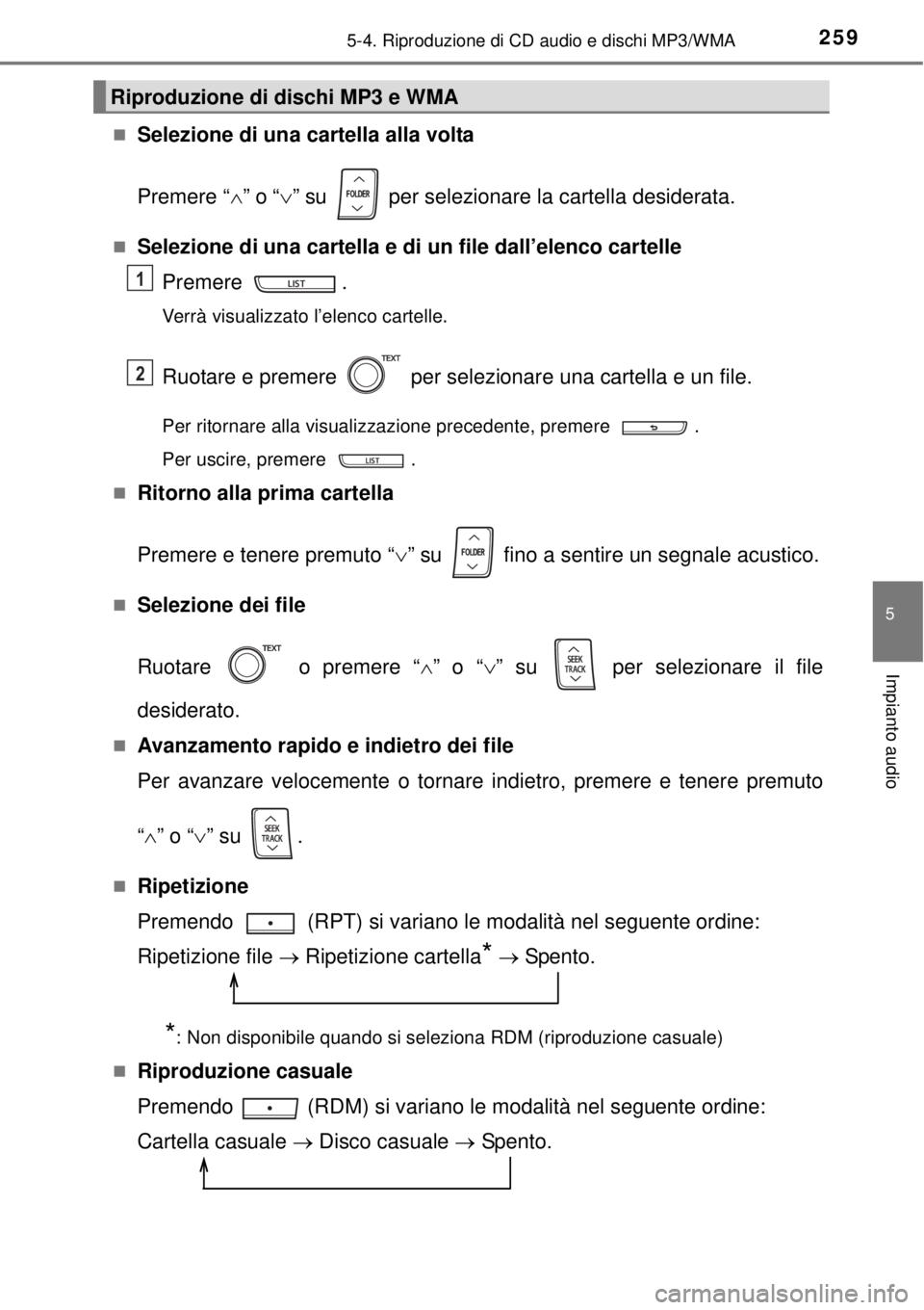 TOYOTA YARIS HATCHBACK 2014  Manuale duso (in Italian) 2595-4. Riproduzione di CD audio e dischi MP3/WMA
5
Impianto audio
Selezione di una cartella alla volta
Premere “” o “” su   per selezionare la cartella desiderata.
Selezione di un