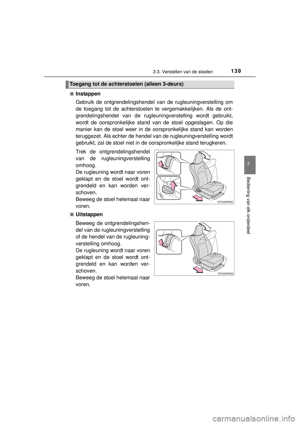 TOYOTA YARIS HATCHBACK 2014  Instructieboekje (in Dutch) 1393-3. Verstellen van de stoelen
3
Bediening van elk onderdeel
YARIS_F_WE_52D53E■
Instappen
Gebruik de ontgrendelingshendel van de rugleuningverstelling om
de toegang tot de achterstoelen te vergem