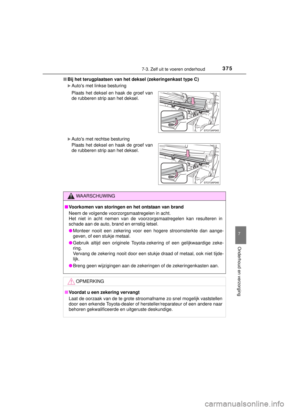 TOYOTA YARIS HATCHBACK 2014 Instructieboekje (in Dutch) 3757-3. Zelf uit te voeren onderhoud
7
Onderhoud en verzorging
YARIS_F_WE_52D53E■Bij het terugplaatsen van het deksel (zekeringenkast type C)
Autos met linkse besturing
Autos met rechtse bes TOYOTA YARIS HATCHBACK 2014 Instructieboekje (in Dutch) 3757-3. Zelf uit te voeren onderhoud
7
Onderhoud en verzorging
YARIS_F_WE_52D53E■Bij het terugplaatsen van het deksel (zekeringenkast type C)
Autos met linkse besturing
Autos met rechtse bes