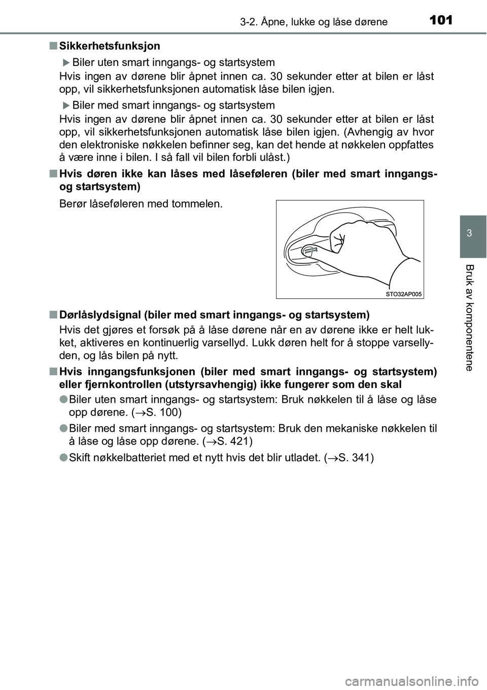 TOYOTA YARIS HATCHBACK 2014  Instruksjoner for bruk (in Norwegian) 1013-2. Åpne, lukke og låse dørene
3
Bruk av komponentene
■Sikkerhetsfunksjon
�XBiler uten smart inngangs- og startsystem
Hvis ingen av dørene blir åpnet innen ca. 30 sekunder etter at bilen er