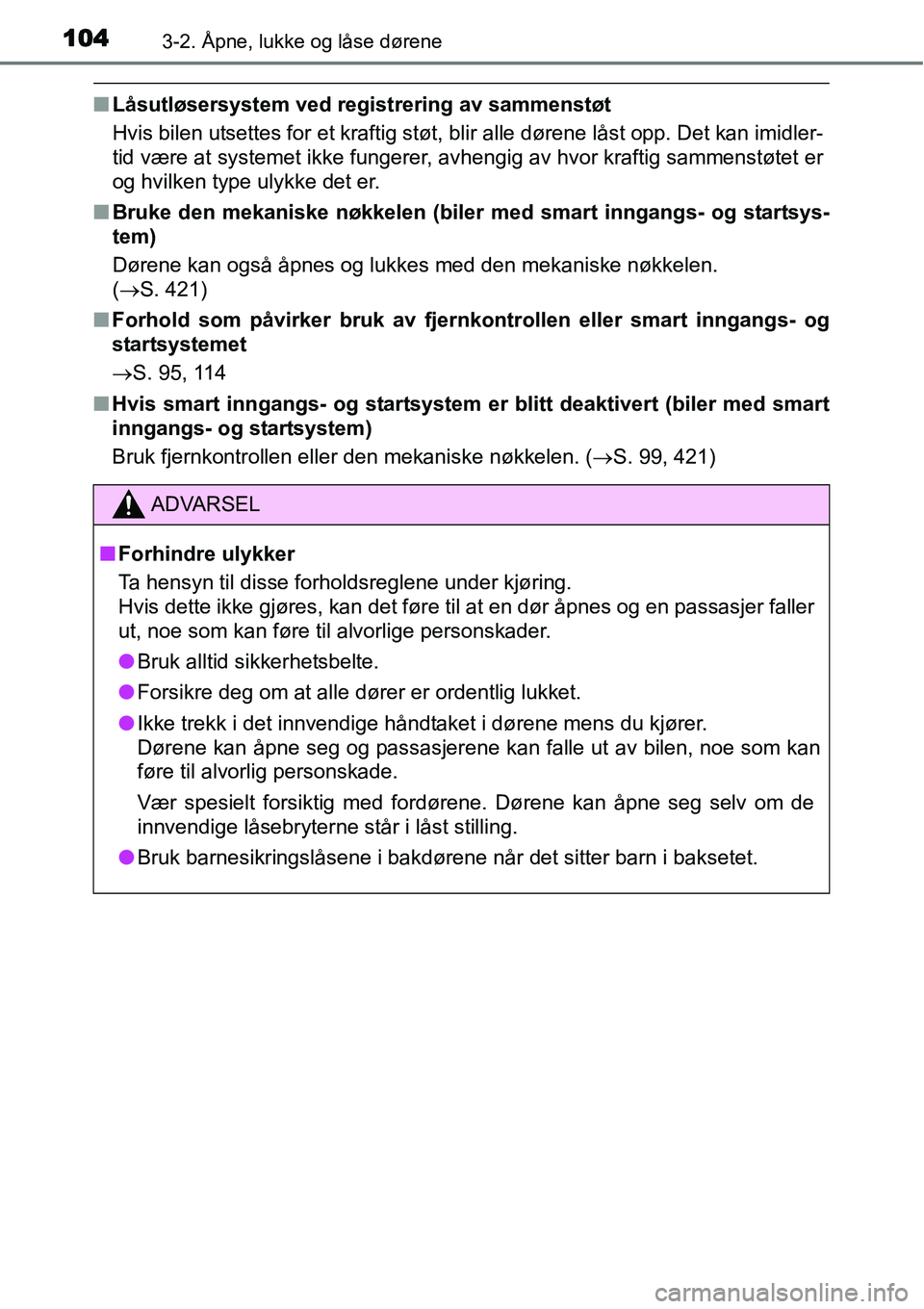 TOYOTA YARIS HATCHBACK 2014  Instruksjoner for bruk (in Norwegian) 1043-2. Åpne, lukke og låse dørene
■Låsutløsersystem ved registrering av sammenstøt
Hvis bilen utsettes for et kraftig støt, blir alle dørene låst opp. Det kan imidler-
tid være at systeme
