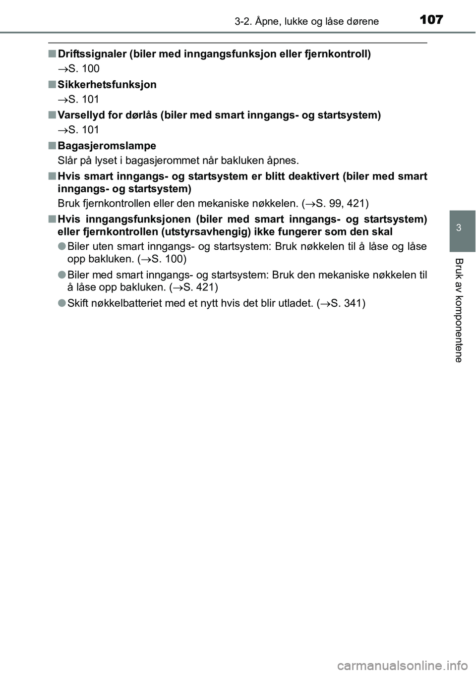 TOYOTA YARIS HATCHBACK 2014  Instruksjoner for bruk (in Norwegian) 1073-2. Åpne, lukke og låse dørene
3
Bruk av komponentene
■Driftssignaler (biler med inngangsfunksjon eller fjernkontroll)
→S. 100
■Sikkerhetsfunksjon
→S. 101
■Varsellyd for dørlås (bil