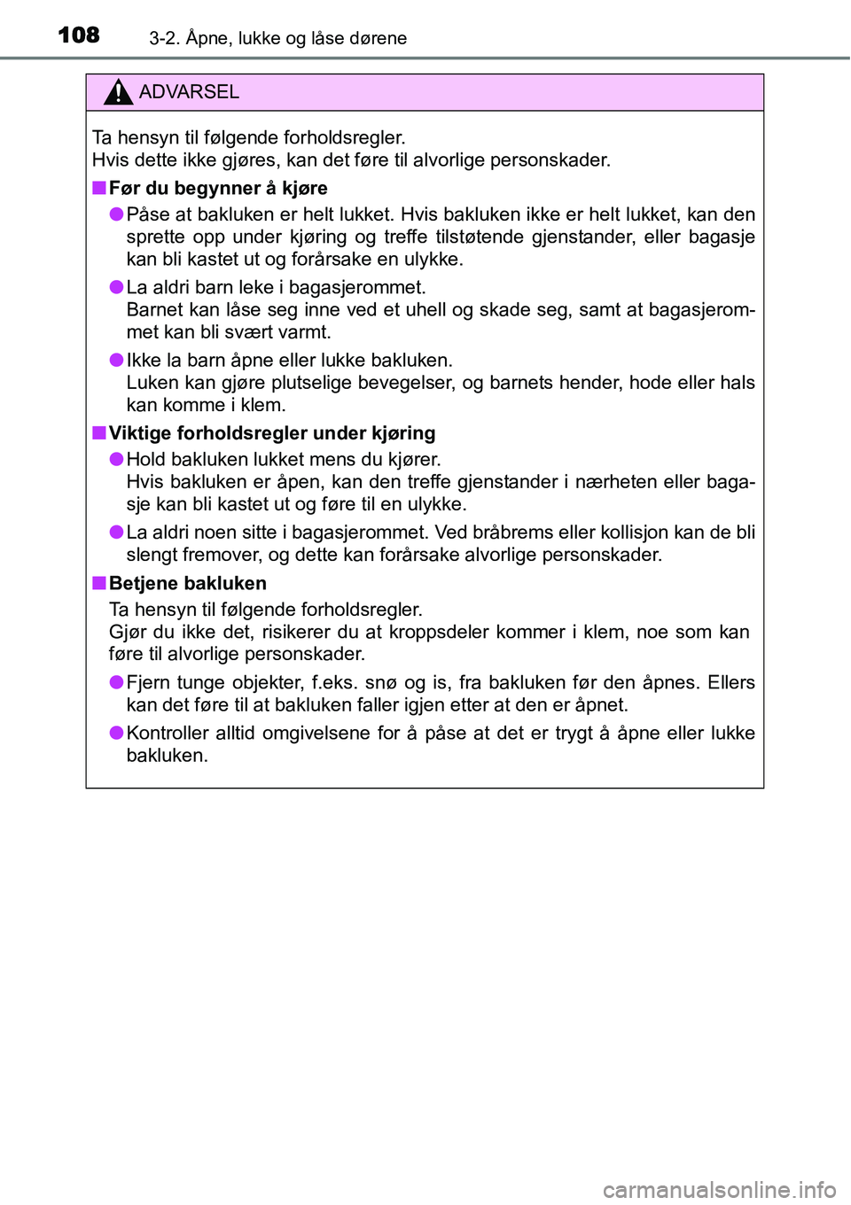 TOYOTA YARIS HATCHBACK 2014  Instruksjoner for bruk (in Norwegian) 1083-2. Åpne, lukke og låse dørene
ADVARSEL
Ta hensyn til følgende forholdsregler.
Hvis dette ikke gjøres, kan det føre til alvorlige personskader.
■Før du begynner å kjøre
●Påse at bakl