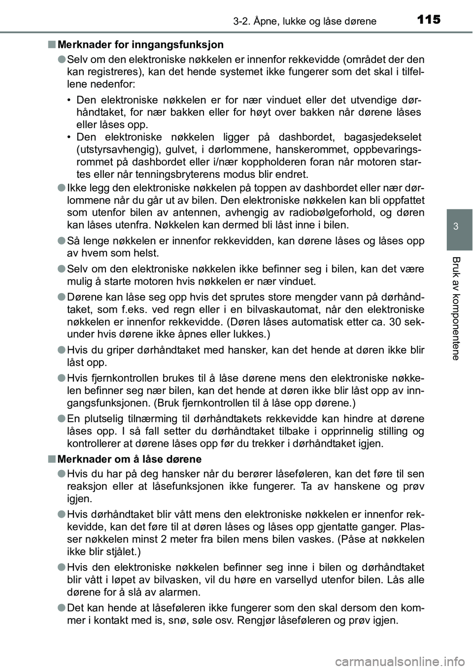 TOYOTA YARIS HATCHBACK 2014 Instruksjoner for bruk (in Norwegian) 1153-2. Åpne, lukke og låse dørene
3
Bruk av komponentene
■Merknader for inngangsfunksjon
●Selv om den elektroniske nøkkelen er innenfor rekkevidde (området der den
kan registreres), kan det TOYOTA YARIS HATCHBACK 2014 Instruksjoner for bruk (in Norwegian) 1153-2. Åpne, lukke og låse dørene
3
Bruk av komponentene
■Merknader for inngangsfunksjon
●Selv om den elektroniske nøkkelen er innenfor rekkevidde (området der den
kan registreres), kan det