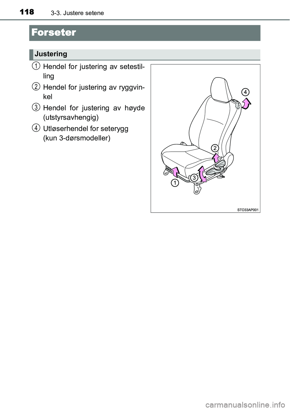 TOYOTA YARIS HATCHBACK 2014 Instruksjoner for bruk (in Norwegian) 1183-3. Justere setene
Forseter
Hendel for justering av setestil-
ling
Hendel for justering av ryggvin-
kel
Hendel for justering av høyde
(utstyrsavhengig)
Utløserhendel for seterygg
(kun 3-dørsmo TOYOTA YARIS HATCHBACK 2014 Instruksjoner for bruk (in Norwegian) 1183-3. Justere setene
Forseter
Hendel for justering av setestil-
ling
Hendel for justering av ryggvin-
kel
Hendel for justering av høyde
(utstyrsavhengig)
Utløserhendel for seterygg
(kun 3-dørsmo