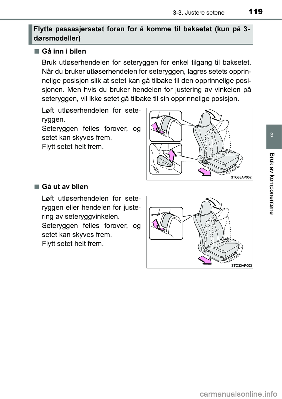 TOYOTA YARIS HATCHBACK 2014 Instruksjoner for bruk (in Norwegian) 1193-3. Justere setene
3
Bruk av komponentene
■Gå inn i bilen
Bruk utløserhendelen for seteryggen for enkel tilgang til baksetet.
Når du bruker utløserhendelen for seteryggen, lagres setets oppr TOYOTA YARIS HATCHBACK 2014 Instruksjoner for bruk (in Norwegian) 1193-3. Justere setene
3
Bruk av komponentene
■Gå inn i bilen
Bruk utløserhendelen for seteryggen for enkel tilgang til baksetet.
Når du bruker utløserhendelen for seteryggen, lagres setets oppr