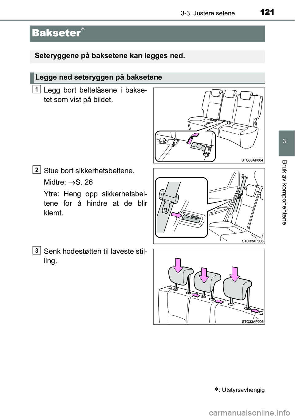 TOYOTA YARIS HATCHBACK 2014 Instruksjoner for bruk (in Norwegian) 121
3
3-3. Justere setene
Bruk av komponentene
Bakseter∗
Legg bort beltelåsene i bakse-
tet som vist på bildet.
Stue bort sikkerhetsbeltene.
Midtre: →S. 26
Ytre: Heng opp sikkerhetsbel-
tene for TOYOTA YARIS HATCHBACK 2014 Instruksjoner for bruk (in Norwegian) 121
3
3-3. Justere setene
Bruk av komponentene
Bakseter∗
Legg bort beltelåsene i bakse-
tet som vist på bildet.
Stue bort sikkerhetsbeltene.
Midtre: →S. 26
Ytre: Heng opp sikkerhetsbel-
tene for