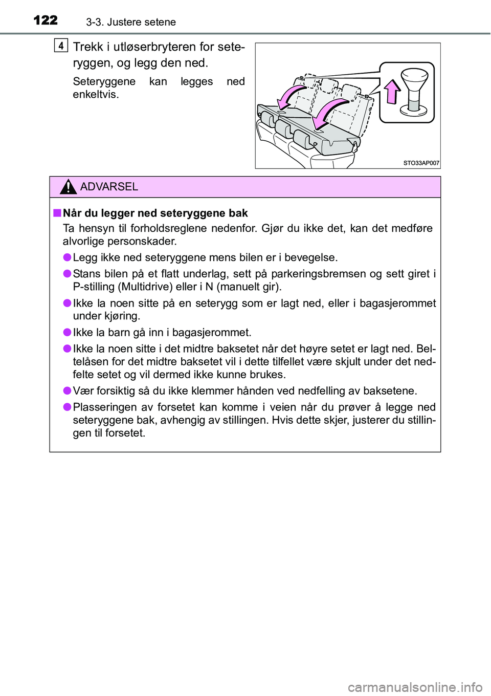 TOYOTA YARIS HATCHBACK 2014 Instruksjoner for bruk (in Norwegian) 1223-3. Justere setene
Trekk i utløserbryteren for sete-
ryggen, og legg den ned.
Seteryggene kan legges ned
enkeltvis.
4
ADVARSEL
■Når du legger ned seteryggene bak
Ta hensyn til forholdsreglene TOYOTA YARIS HATCHBACK 2014 Instruksjoner for bruk (in Norwegian) 1223-3. Justere setene
Trekk i utløserbryteren for sete-
ryggen, og legg den ned.
Seteryggene kan legges ned
enkeltvis.
4
ADVARSEL
■Når du legger ned seteryggene bak
Ta hensyn til forholdsreglene