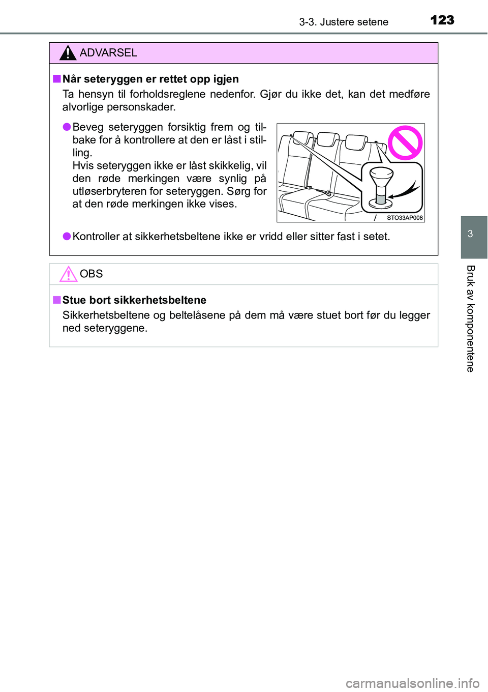 TOYOTA YARIS HATCHBACK 2014 Instruksjoner for bruk (in Norwegian) 1233-3. Justere setene
3
Bruk av komponentene
ADVARSEL
■Når seteryggen er rettet opp igjen
Ta hensyn til forholdsreglene nedenfor. Gjør du ikke det, kan det medføre
alvorlige personskader.
●Kon TOYOTA YARIS HATCHBACK 2014 Instruksjoner for bruk (in Norwegian) 1233-3. Justere setene
3
Bruk av komponentene
ADVARSEL
■Når seteryggen er rettet opp igjen
Ta hensyn til forholdsreglene nedenfor. Gjør du ikke det, kan det medføre
alvorlige personskader.
●Kon