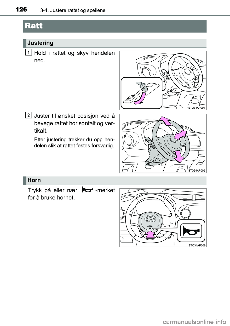 TOYOTA YARIS HATCHBACK 2014 Instruksjoner for bruk (in Norwegian) 1263-4. Justere rattet og speilene
Ratt
Hold i rattet og skyv hendelen
ned.
Juster til ønsket posisjon ved å
bevege rattet horisontalt og ver-
tikalt.
Etter justering trekker du opp hen-
delen slik TOYOTA YARIS HATCHBACK 2014 Instruksjoner for bruk (in Norwegian) 1263-4. Justere rattet og speilene
Ratt
Hold i rattet og skyv hendelen
ned.
Juster til ønsket posisjon ved å
bevege rattet horisontalt og ver-
tikalt.
Etter justering trekker du opp hen-
delen slik
