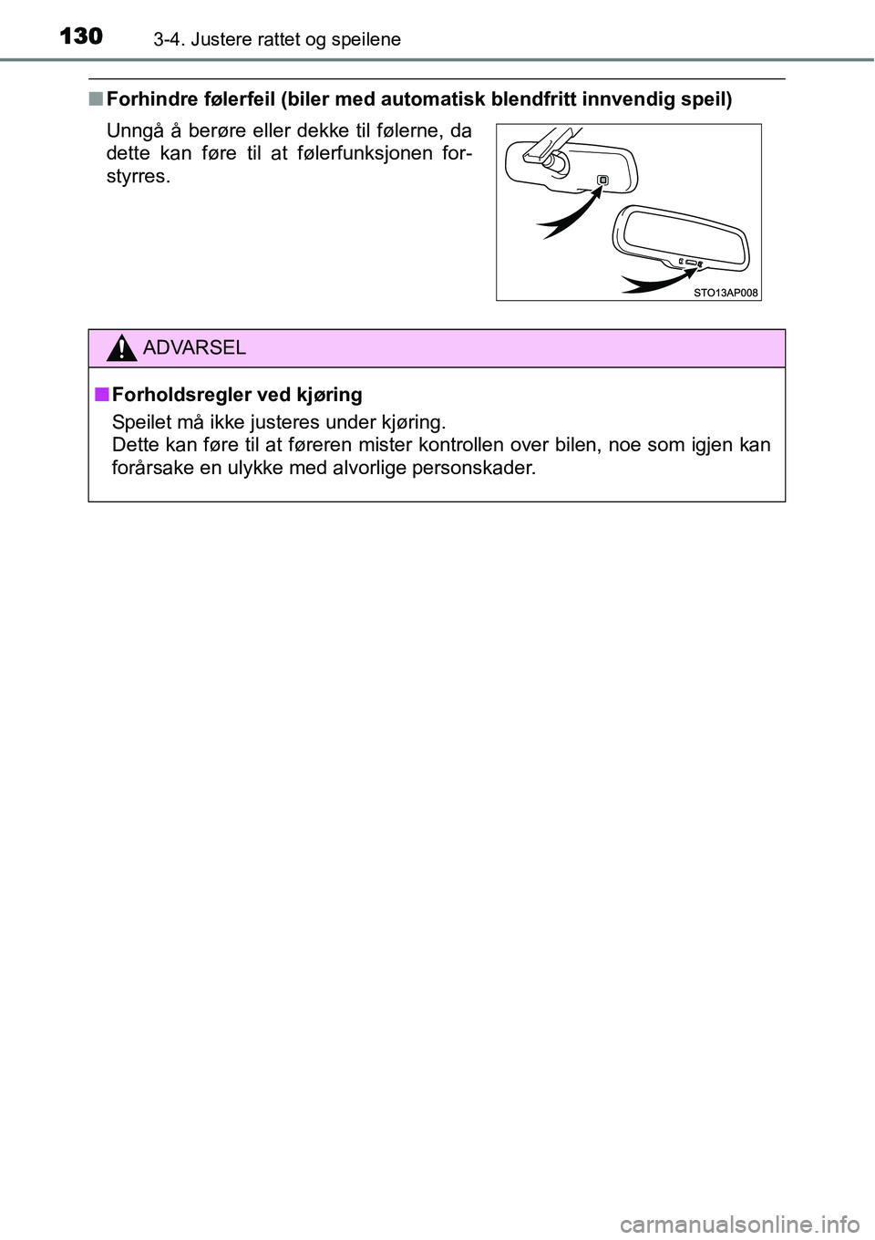 TOYOTA YARIS HATCHBACK 2014  Instruksjoner for bruk (in Norwegian) 1303-4. Justere rattet og speilene
■Forhindre følerfeil (biler med automatisk blendfritt innvendig speil)
Unngå å berøre eller dekke til følerne, da
dette kan føre til at følerfunksjonen for-
