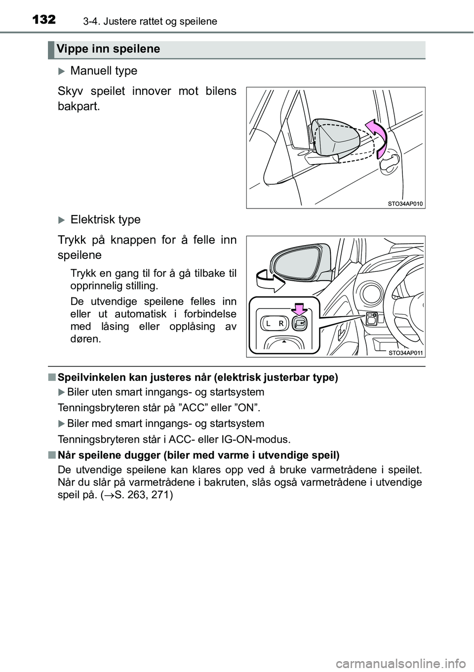 TOYOTA YARIS HATCHBACK 2014  Instruksjoner for bruk (in Norwegian) 1323-4. Justere rattet og speilene
�XManuell type
Skyv speilet innover mot bilens
bakpart.
�XElektrisk type
Trykk på knappen for å felle inn
speilene
Trykk en gang til for å gå tilbake til
opprinn