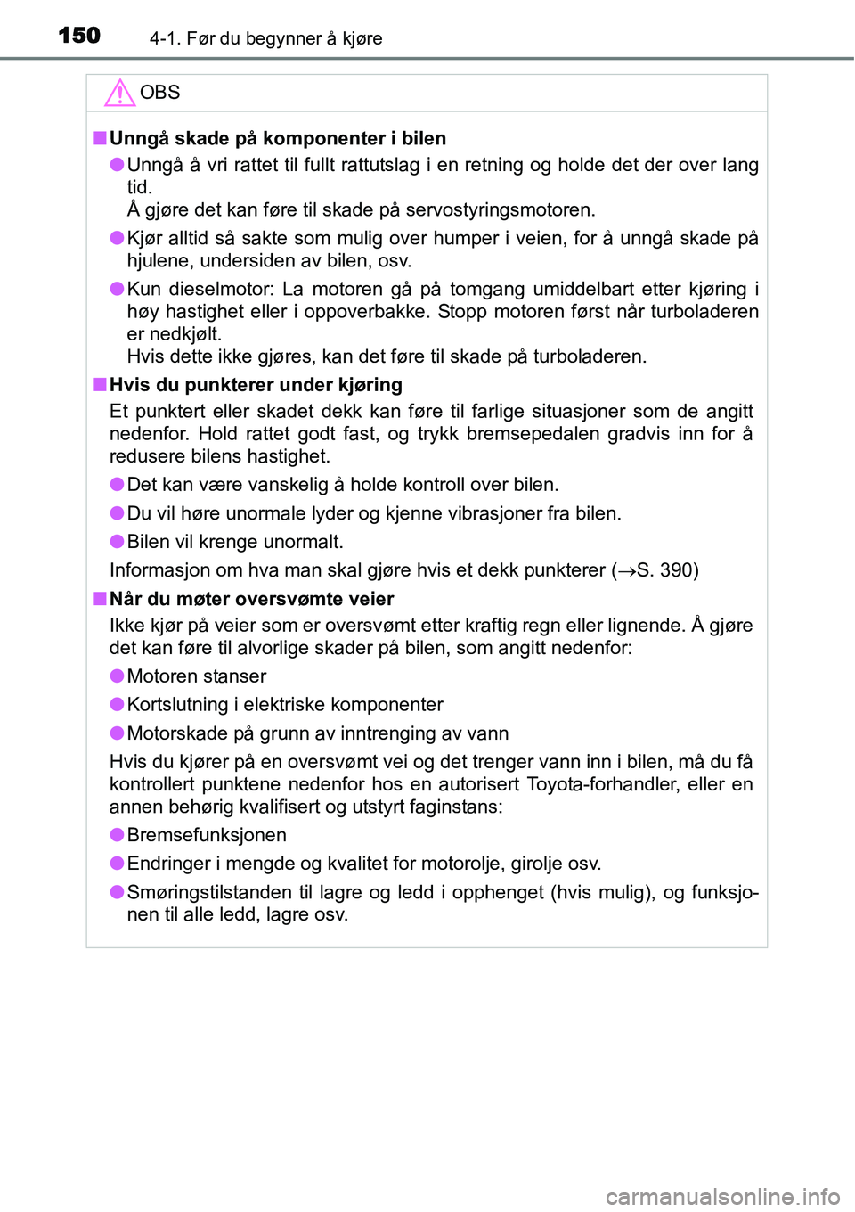 TOYOTA YARIS HATCHBACK 2014  Instruksjoner for bruk (in Norwegian) 1504-1. Før du begynner å kjøre
OBS
■Unngå skade på komponenter i bilen
●Unngå å vri rattet til fullt rattutslag i en retning og holde det der over lang
tid. 
Å gjøre det kan føre til sk