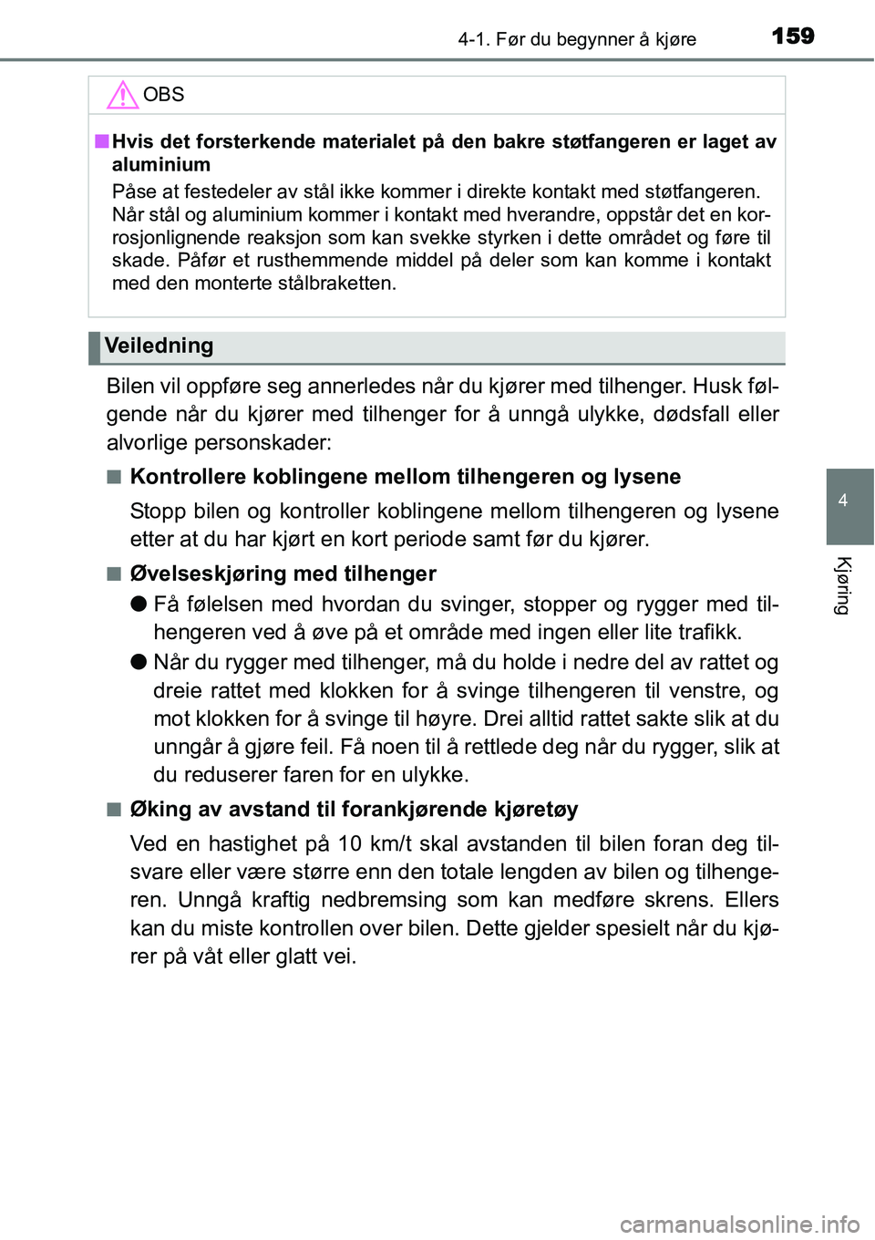 TOYOTA YARIS HATCHBACK 2014 Instruksjoner for bruk (in Norwegian) 1594-1. Før du begynner å kjøre
4
Kjøring
Bilen vil oppføre seg annerledes når du kjører med tilhenger. Husk føl-
gende når du kjører med tilhenger for å unngå ulykke, dødsfall eller
alvo TOYOTA YARIS HATCHBACK 2014 Instruksjoner for bruk (in Norwegian) 1594-1. Før du begynner å kjøre
4
Kjøring
Bilen vil oppføre seg annerledes når du kjører med tilhenger. Husk føl-
gende når du kjører med tilhenger for å unngå ulykke, dødsfall eller
alvo