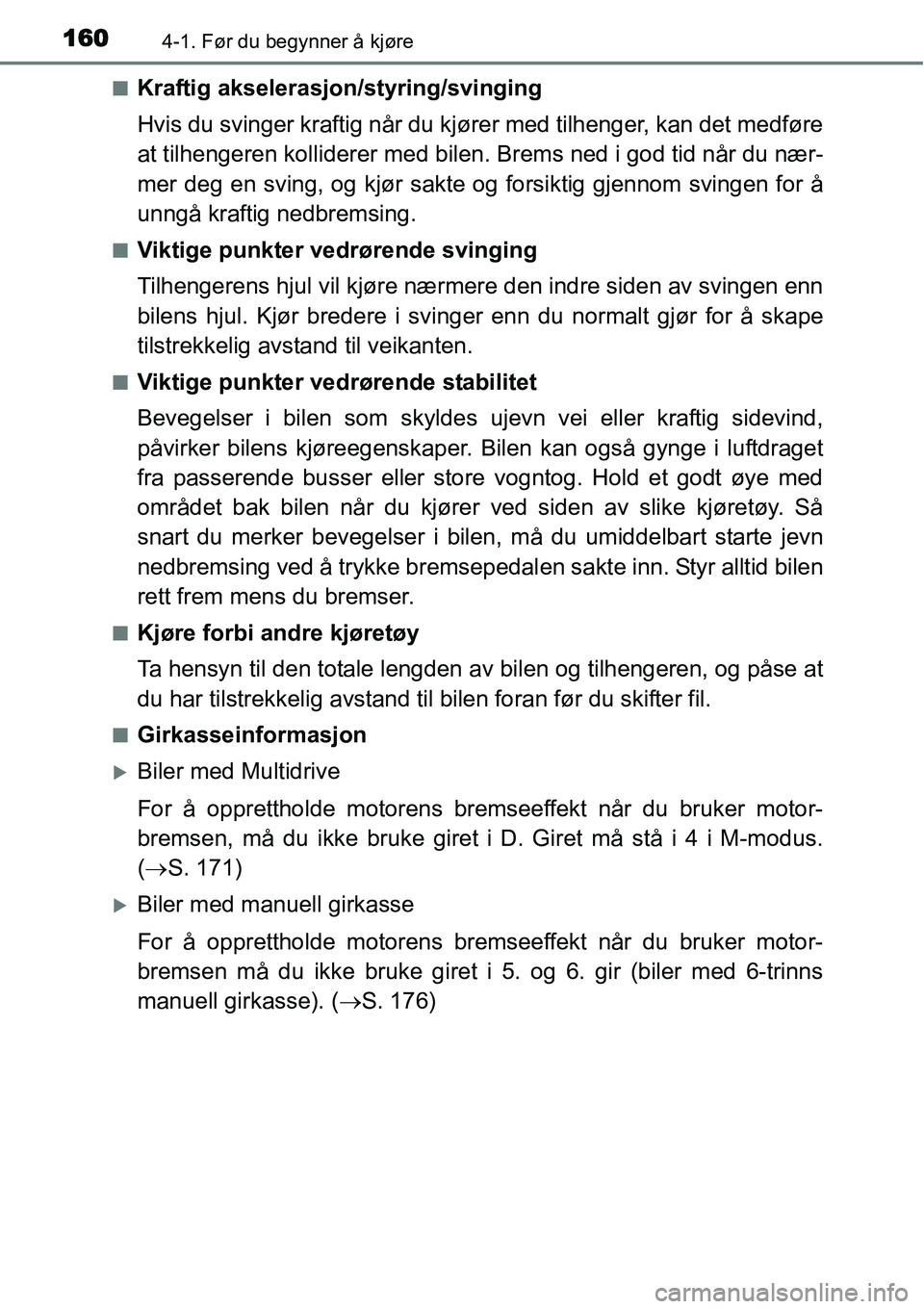 TOYOTA YARIS HATCHBACK 2014 Instruksjoner for bruk (in Norwegian) 1604-1. Før du begynner å kjøre
■Kraftig akselerasjon/styring/svinging
Hvis du svinger kraftig når du kjører med tilhenger, kan det medføre
at tilhengeren kolliderer med bilen. Brems ned i god TOYOTA YARIS HATCHBACK 2014 Instruksjoner for bruk (in Norwegian) 1604-1. Før du begynner å kjøre
■Kraftig akselerasjon/styring/svinging
Hvis du svinger kraftig når du kjører med tilhenger, kan det medføre
at tilhengeren kolliderer med bilen. Brems ned i god