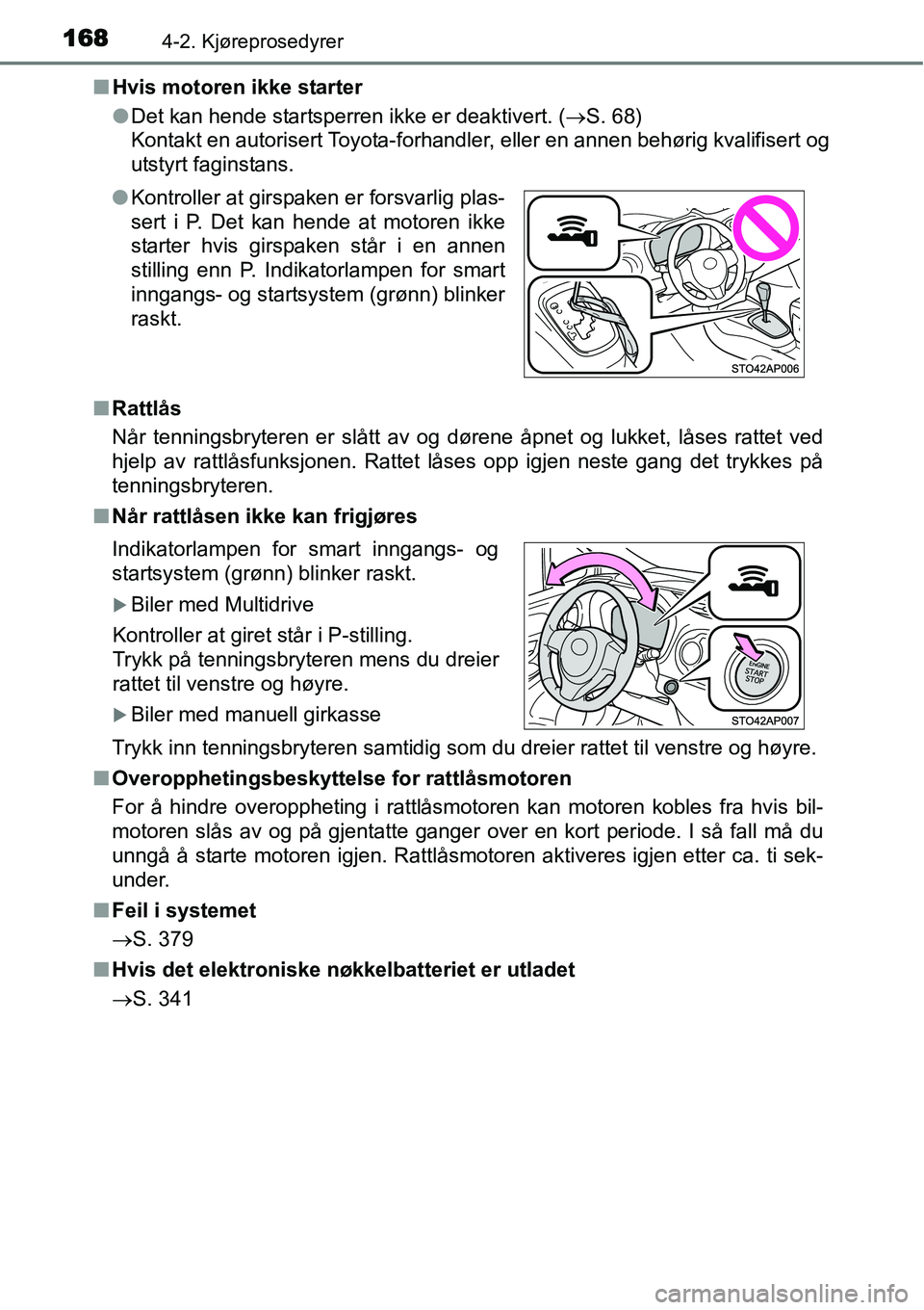 TOYOTA YARIS HATCHBACK 2014  Instruksjoner for bruk (in Norwegian) 1684-2. Kjøreprosedyrer
■Hvis motoren ikke starter
●Det kan hende startsperren ikke er deaktivert. (→S. 68)
Kontakt en autorisert Toyota-forhandler, eller en annen behørig kvalifisert og
utsty