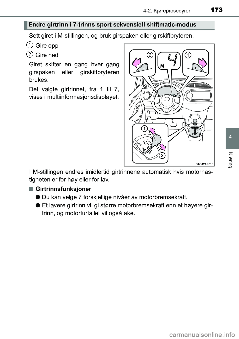 TOYOTA YARIS HATCHBACK 2014 Instruksjoner for bruk (in Norwegian) 1734-2. Kjøreprosedyrer
4
Kjøring
Sett giret i M-stillingen, og bruk girspaken eller girskiftbryteren.
Gire opp
Gire ned
Giret skifter en gang hver gang
girspaken eller girskiftbryteren
brukes.
Det TOYOTA YARIS HATCHBACK 2014 Instruksjoner for bruk (in Norwegian) 1734-2. Kjøreprosedyrer
4
Kjøring
Sett giret i M-stillingen, og bruk girspaken eller girskiftbryteren.
Gire opp
Gire ned
Giret skifter en gang hver gang
girspaken eller girskiftbryteren
brukes.
Det
