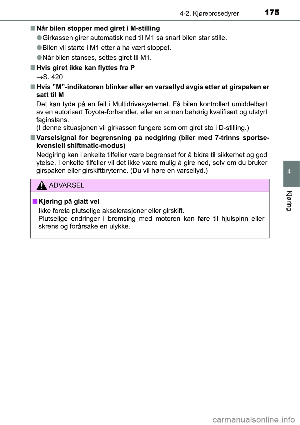 TOYOTA YARIS HATCHBACK 2014 Instruksjoner for bruk (in Norwegian) 1754-2. Kjøreprosedyrer
4
Kjøring
■Når bilen stopper med giret i M-stilling
●Girkassen girer automatisk ned til M1 så snart bilen står stille.
●Bilen vil starte i M1 etter å ha vært stopp TOYOTA YARIS HATCHBACK 2014 Instruksjoner for bruk (in Norwegian) 1754-2. Kjøreprosedyrer
4
Kjøring
■Når bilen stopper med giret i M-stilling
●Girkassen girer automatisk ned til M1 så snart bilen står stille.
●Bilen vil starte i M1 etter å ha vært stopp