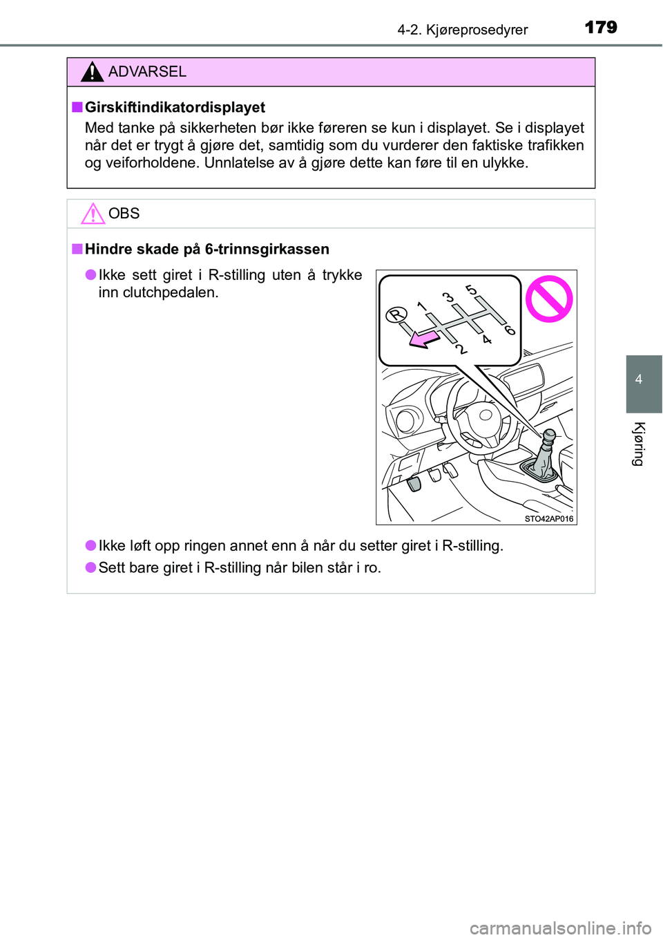 TOYOTA YARIS HATCHBACK 2014 Instruksjoner for bruk (in Norwegian) 1794-2. Kjøreprosedyrer
4
Kjøring
ADVARSEL
■Girskiftindikatordisplayet
Med tanke på sikkerheten bør ikke føreren se kun i displayet. Se i displayet
når det er trygt å gjøre det, samtidig som TOYOTA YARIS HATCHBACK 2014 Instruksjoner for bruk (in Norwegian) 1794-2. Kjøreprosedyrer
4
Kjøring
ADVARSEL
■Girskiftindikatordisplayet
Med tanke på sikkerheten bør ikke føreren se kun i displayet. Se i displayet
når det er trygt å gjøre det, samtidig som