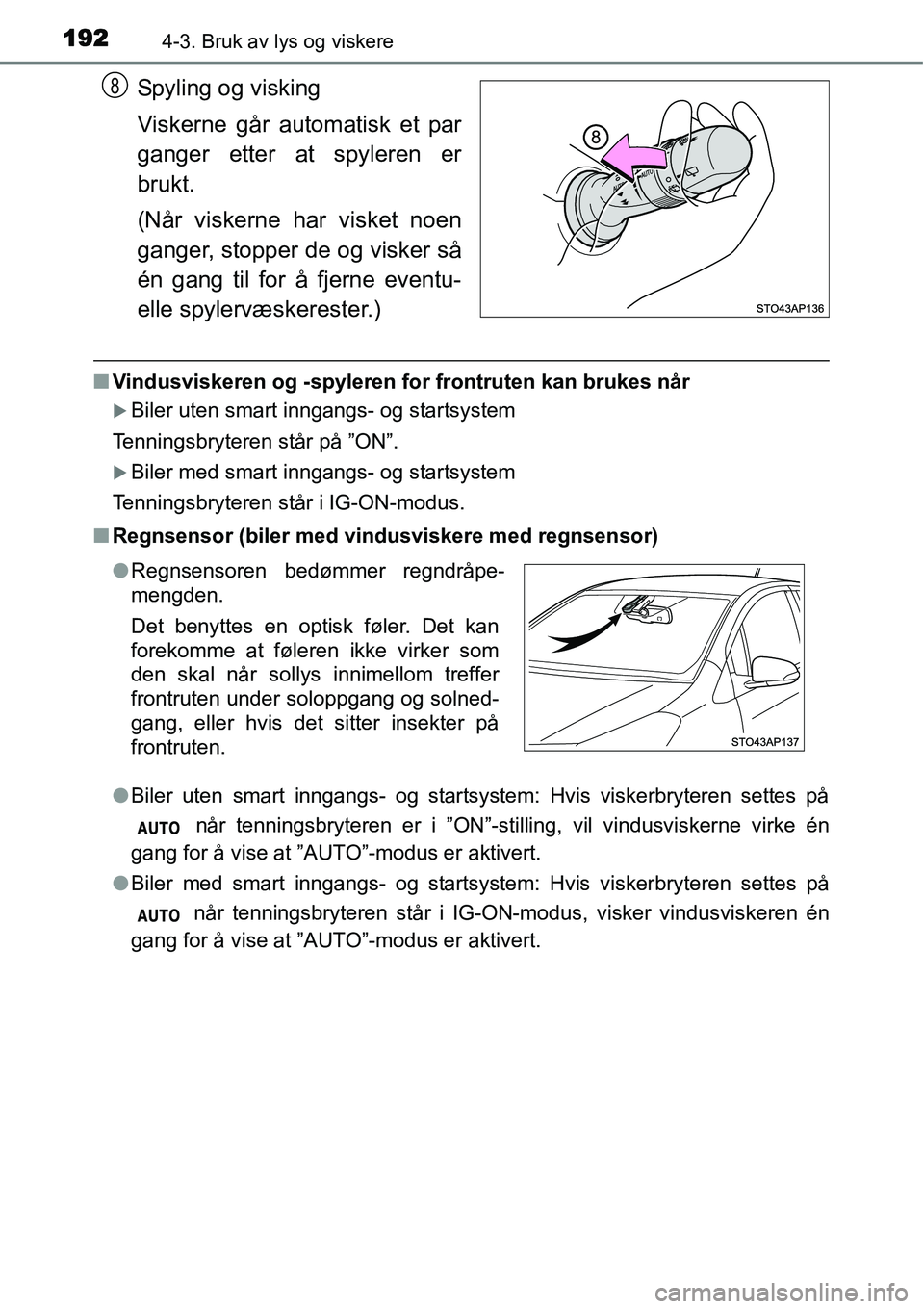 TOYOTA YARIS HATCHBACK 2014 Instruksjoner for bruk (in Norwegian) 1924-3. Bruk av lys og viskere
Spyling og visking
Viskerne går automatisk et par
ganger etter at spyleren er
brukt.
(Når viskerne har visket noen
ganger, stopper de og visker så
én gang til for å TOYOTA YARIS HATCHBACK 2014 Instruksjoner for bruk (in Norwegian) 1924-3. Bruk av lys og viskere
Spyling og visking
Viskerne går automatisk et par
ganger etter at spyleren er
brukt.
(Når viskerne har visket noen
ganger, stopper de og visker så
én gang til for å
