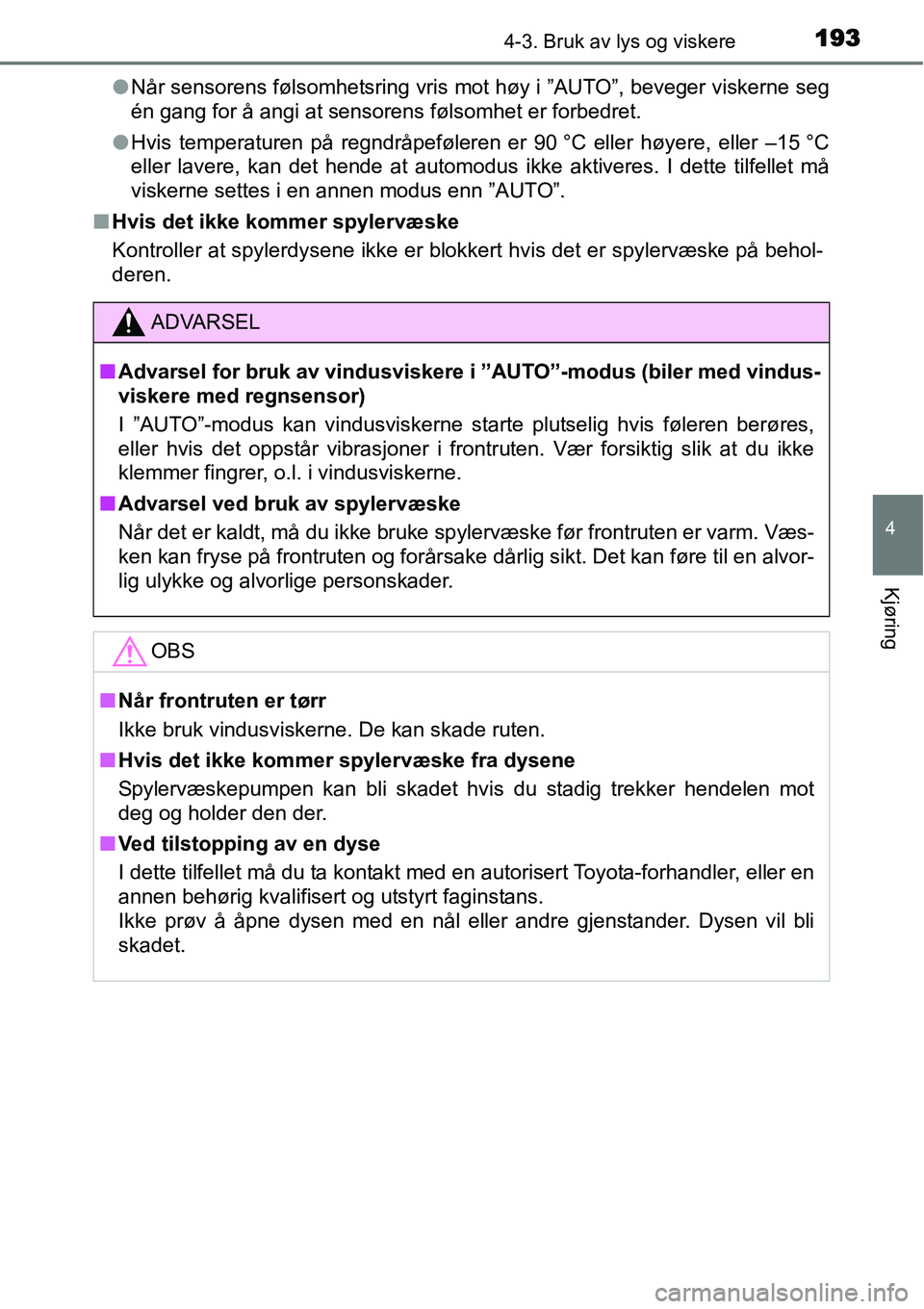 TOYOTA YARIS HATCHBACK 2014 Instruksjoner for bruk (in Norwegian) 1934-3. Bruk av lys og viskere
4
Kjøring
●Når sensorens følsomhetsring vris mot høy i ”AUTO”, beveger viskerne seg
én gang for å angi at sensorens følsomhet er forbedret.
●Hvis temperat TOYOTA YARIS HATCHBACK 2014 Instruksjoner for bruk (in Norwegian) 1934-3. Bruk av lys og viskere
4
Kjøring
●Når sensorens følsomhetsring vris mot høy i ”AUTO”, beveger viskerne seg
én gang for å angi at sensorens følsomhet er forbedret.
●Hvis temperat