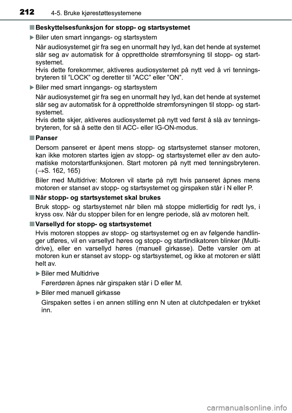 TOYOTA YARIS HATCHBACK 2014  Instruksjoner for bruk (in Norwegian) 2124-5. Bruke kjørestøttesystemene
■Beskyttelsesfunksjon for stopp- og startsystemet
�XBiler uten smart inngangs- og startsystem
Når audiosystemet gir fra seg en unormalt høy lyd, kan det hende 