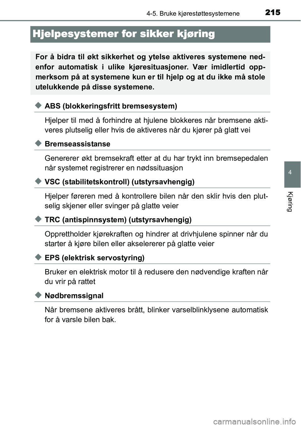 TOYOTA YARIS HATCHBACK 2014  Instruksjoner for bruk (in Norwegian) 215
4
4-5. Bruke kjørestøttesystemene
Kjøring
Hjelpesystemer for sikker kjøring
◆ABS (blokkeringsfritt bremsesystem)
Hjelper til med å forhindre at hjulene blokkeres når bremsene akti-
veres p