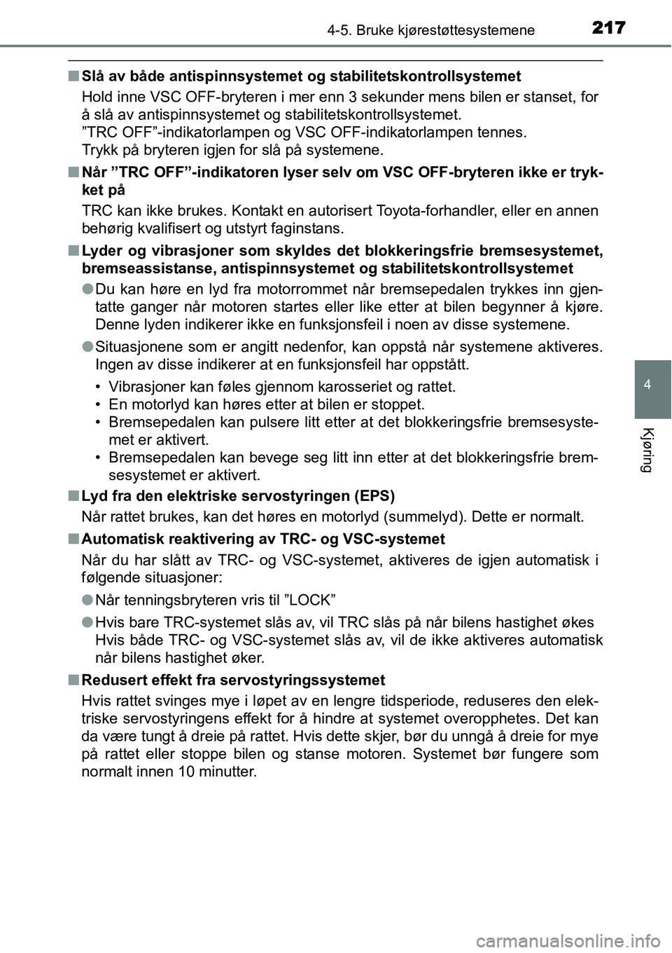 TOYOTA YARIS HATCHBACK 2014 Instruksjoner for bruk (in Norwegian) 2174-5. Bruke kjørestøttesystemene
4
Kjøring
■Slå av både antispinnsystemet og stabilitetskontrollsystemet
Hold inne VSC OFF-bryteren i mer enn 3 sekunder mens bilen er stanset, for
å slå av TOYOTA YARIS HATCHBACK 2014 Instruksjoner for bruk (in Norwegian) 2174-5. Bruke kjørestøttesystemene
4
Kjøring
■Slå av både antispinnsystemet og stabilitetskontrollsystemet
Hold inne VSC OFF-bryteren i mer enn 3 sekunder mens bilen er stanset, for
å slå av