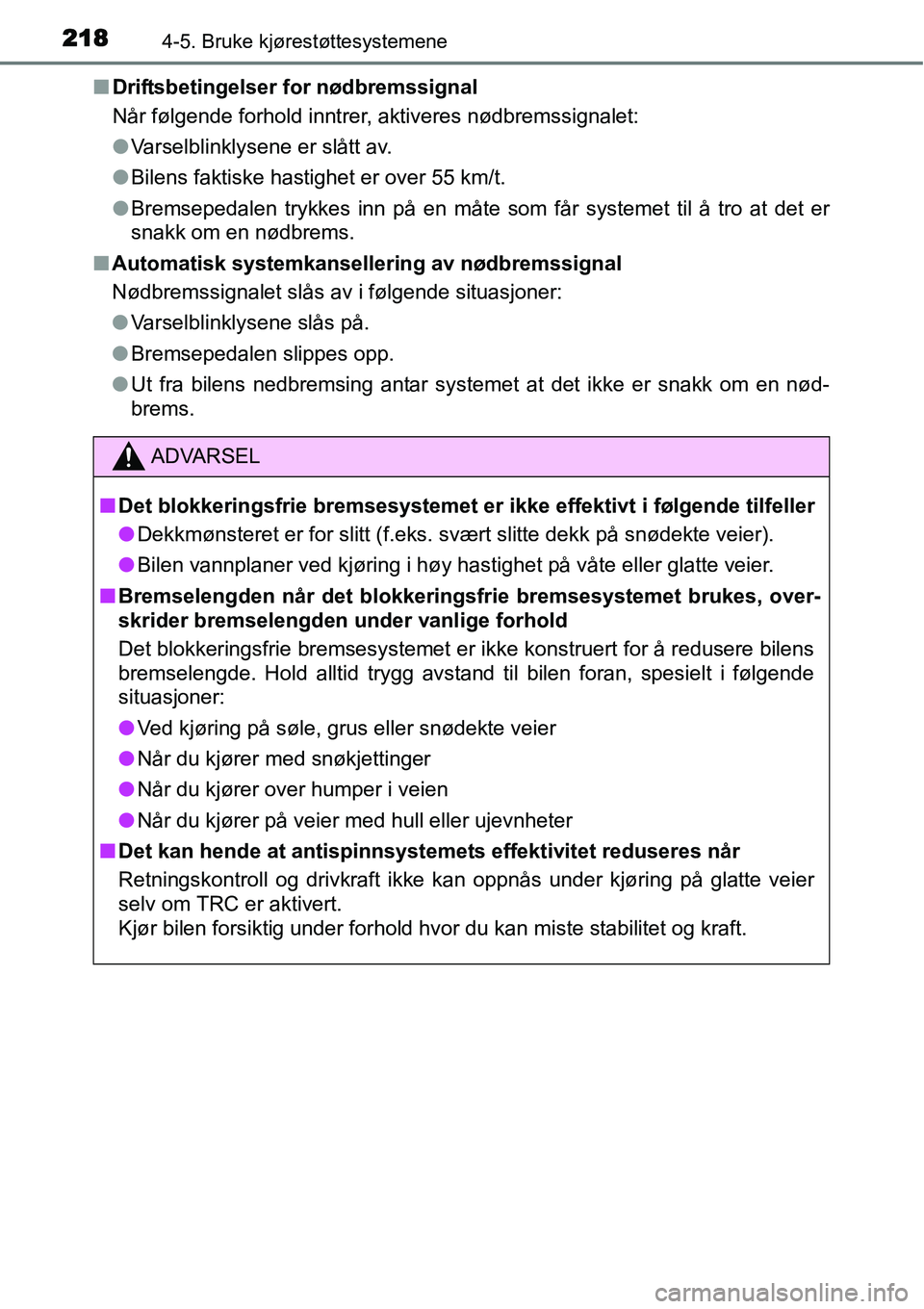 TOYOTA YARIS HATCHBACK 2014  Instruksjoner for bruk (in Norwegian) 2184-5. Bruke kjørestøttesystemene
■Driftsbetingelser for nødbremssignal
Når følgende forhold inntrer, aktiveres nødbremssignalet:
●Varselblinklysene er slått av.
●Bilens faktiske hastigh