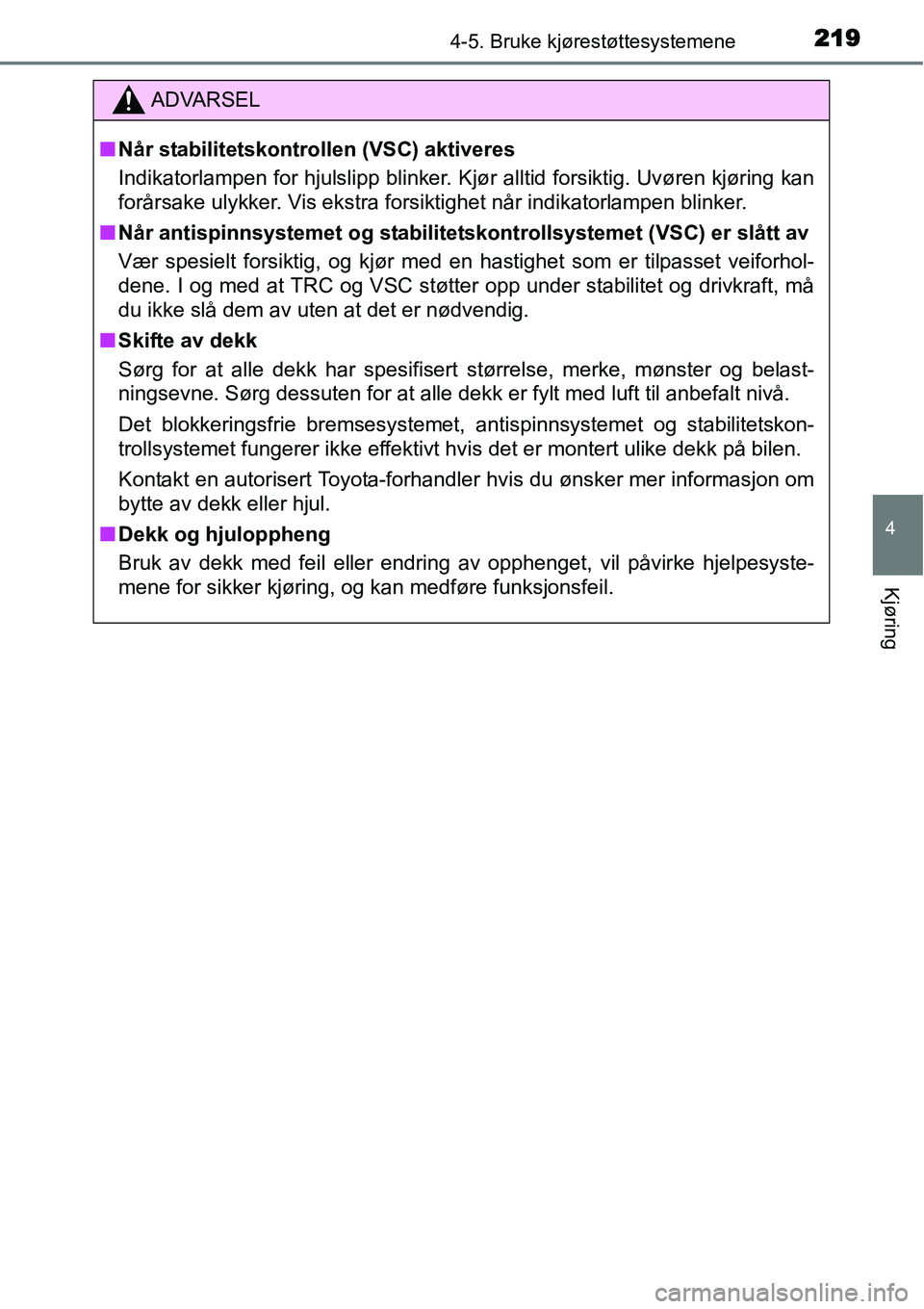TOYOTA YARIS HATCHBACK 2014 Instruksjoner for bruk (in Norwegian) 2194-5. Bruke kjørestøttesystemene
4
Kjøring
ADVARSEL
■Når stabilitetskontrollen (VSC) aktiveres
Indikatorlampen for hjulslipp blinker. Kjør alltid forsiktig. Uvøren kjøring kan
forårsake ul TOYOTA YARIS HATCHBACK 2014 Instruksjoner for bruk (in Norwegian) 2194-5. Bruke kjørestøttesystemene
4
Kjøring
ADVARSEL
■Når stabilitetskontrollen (VSC) aktiveres
Indikatorlampen for hjulslipp blinker. Kjør alltid forsiktig. Uvøren kjøring kan
forårsake ul
