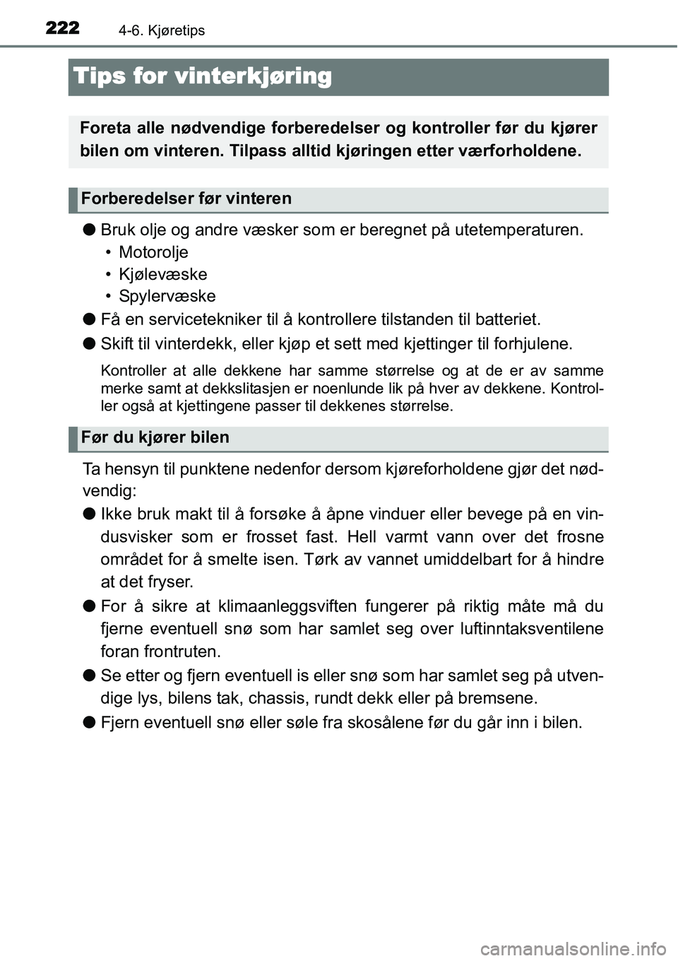 TOYOTA YARIS HATCHBACK 2014 Instruksjoner for bruk (in Norwegian) 2224-6. Kjøretips
Tips for vinterkjøring
●Bruk olje og andre væsker som er beregnet på utetemperaturen.
• Motorolje
• Kjølevæske
•Spylervæske
●Få en servicetekniker til å kontroller TOYOTA YARIS HATCHBACK 2014 Instruksjoner for bruk (in Norwegian) 2224-6. Kjøretips
Tips for vinterkjøring
●Bruk olje og andre væsker som er beregnet på utetemperaturen.
• Motorolje
• Kjølevæske
•Spylervæske
●Få en servicetekniker til å kontroller