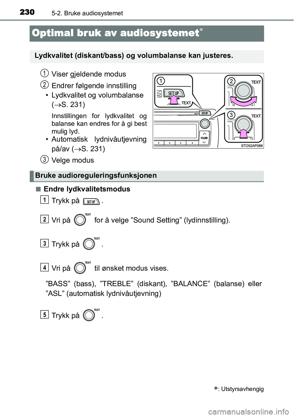 TOYOTA YARIS HATCHBACK 2014  Instruksjoner for bruk (in Norwegian) 2305-2. Bruke audiosystemet
Optimal bruk av audiosystemet∗
Viser gjeldende modus
Endrer følgende innstilling
• Lydkvalitet og volumbalanse 
(→S. 231)
Innstillingen for lydkvalitet og
balanse ka