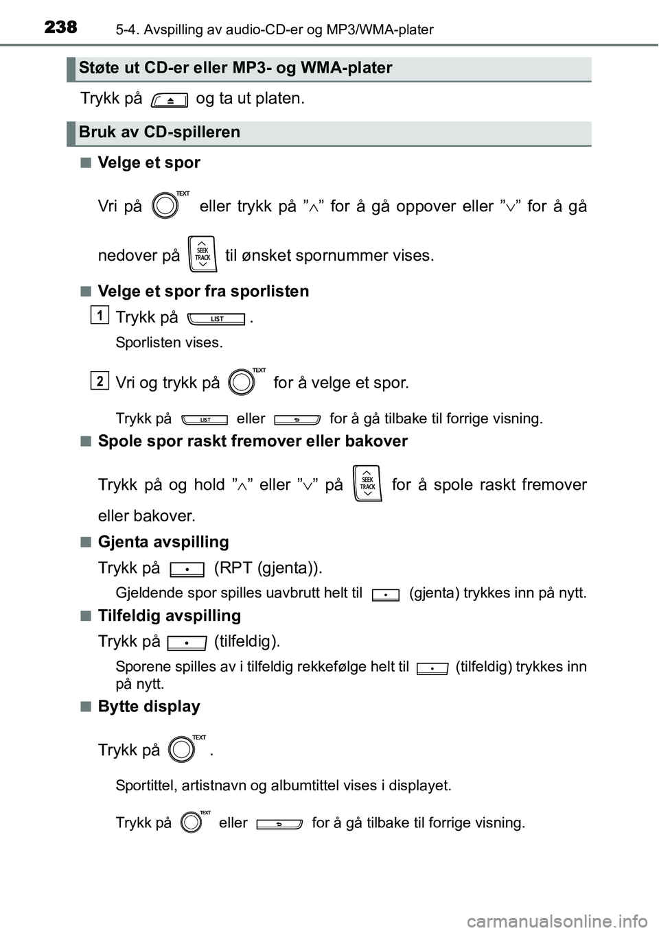 TOYOTA YARIS HATCHBACK 2014 Instruksjoner for bruk (in Norwegian) 2385-4. Avspilling av audio-CD-er og MP3/WMA-plater
Trykk på og ta ut platen.
■Velge et spor
Vri på eller trykk på ”∧” for å gå oppover eller ”∨” for å gå
nedover på til ø TOYOTA YARIS HATCHBACK 2014 Instruksjoner for bruk (in Norwegian) 2385-4. Avspilling av audio-CD-er og MP3/WMA-plater
Trykk på og ta ut platen.
■Velge et spor
Vri på eller trykk på ”∧” for å gå oppover eller ”∨” for å gå
nedover på til ø