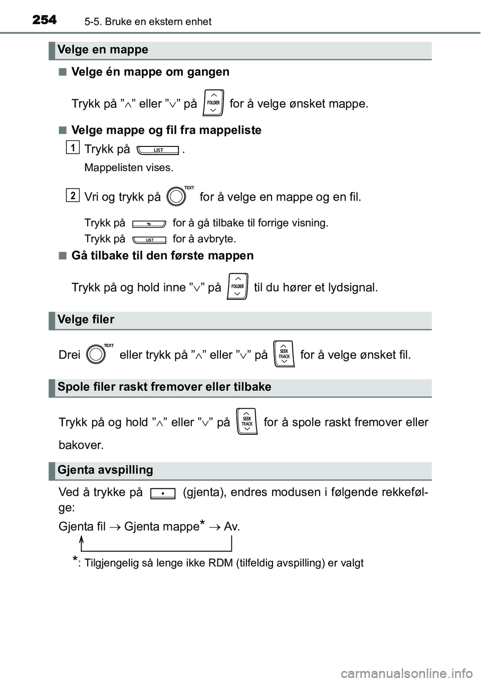 TOYOTA YARIS HATCHBACK 2014 Instruksjoner for bruk (in Norwegian) 2545-5. Bruke en ekstern enhet
■Velge én mappe om gangen
Trykk på ”∧” eller ”∨” på for å velge ønsket mappe.
■Velge mappe og fil fra mappeliste
Trykk på .
Mappelisten vises.
V TOYOTA YARIS HATCHBACK 2014 Instruksjoner for bruk (in Norwegian) 2545-5. Bruke en ekstern enhet
■Velge én mappe om gangen
Trykk på ”∧” eller ”∨” på for å velge ønsket mappe.
■Velge mappe og fil fra mappeliste
Trykk på .
Mappelisten vises.
V