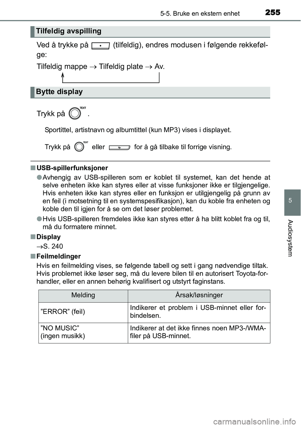 TOYOTA YARIS HATCHBACK 2014 Instruksjoner for bruk (in Norwegian) 2555-5. Bruke en ekstern enhet
5
Audiosystem
Ved å trykke på (tilfeldig), endres modusen i følgende rekkeføl-
ge:
Tilfeldig mappe → Tilfeldig plate → Av.
Trykk på .
Sportittel, artistnavn TOYOTA YARIS HATCHBACK 2014 Instruksjoner for bruk (in Norwegian) 2555-5. Bruke en ekstern enhet
5
Audiosystem
Ved å trykke på (tilfeldig), endres modusen i følgende rekkeføl-
ge:
Tilfeldig mappe → Tilfeldig plate → Av.
Trykk på .
Sportittel, artistnavn